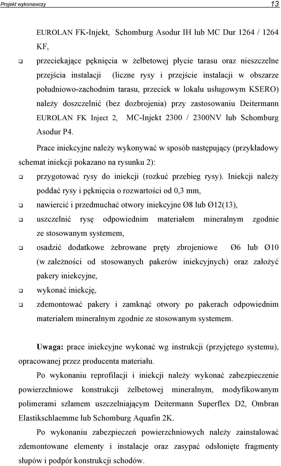 2300NV lub Schomburg Asodur P4. Prace iniekcyjne należy wykonywać w sposób następujący (przykładowy schemat iniekcji pokazano na rysunku 2): przygotować rysy do iniekcji (rozkuć przebieg rysy).