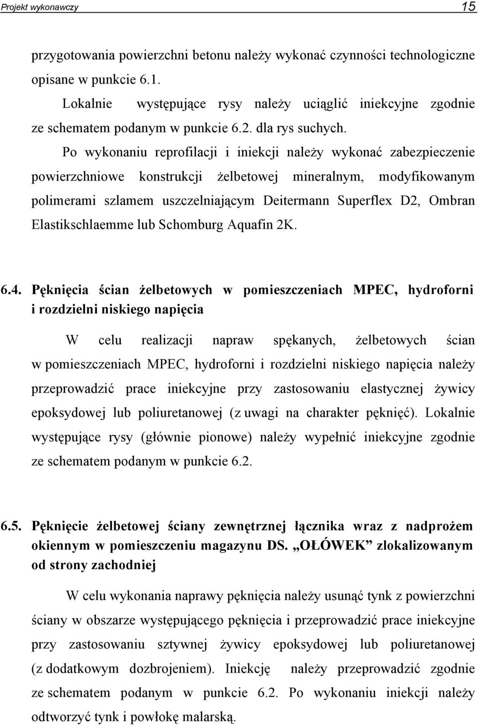 Po wykonaniu reprofilacji i iniekcji należy wykonać zabezpieczenie powierzchniowe konstrukcji żelbetowej mineralnym, modyfikowanym polimerami szlamem uszczelniającym Deitermann Superflex D2, Ombran