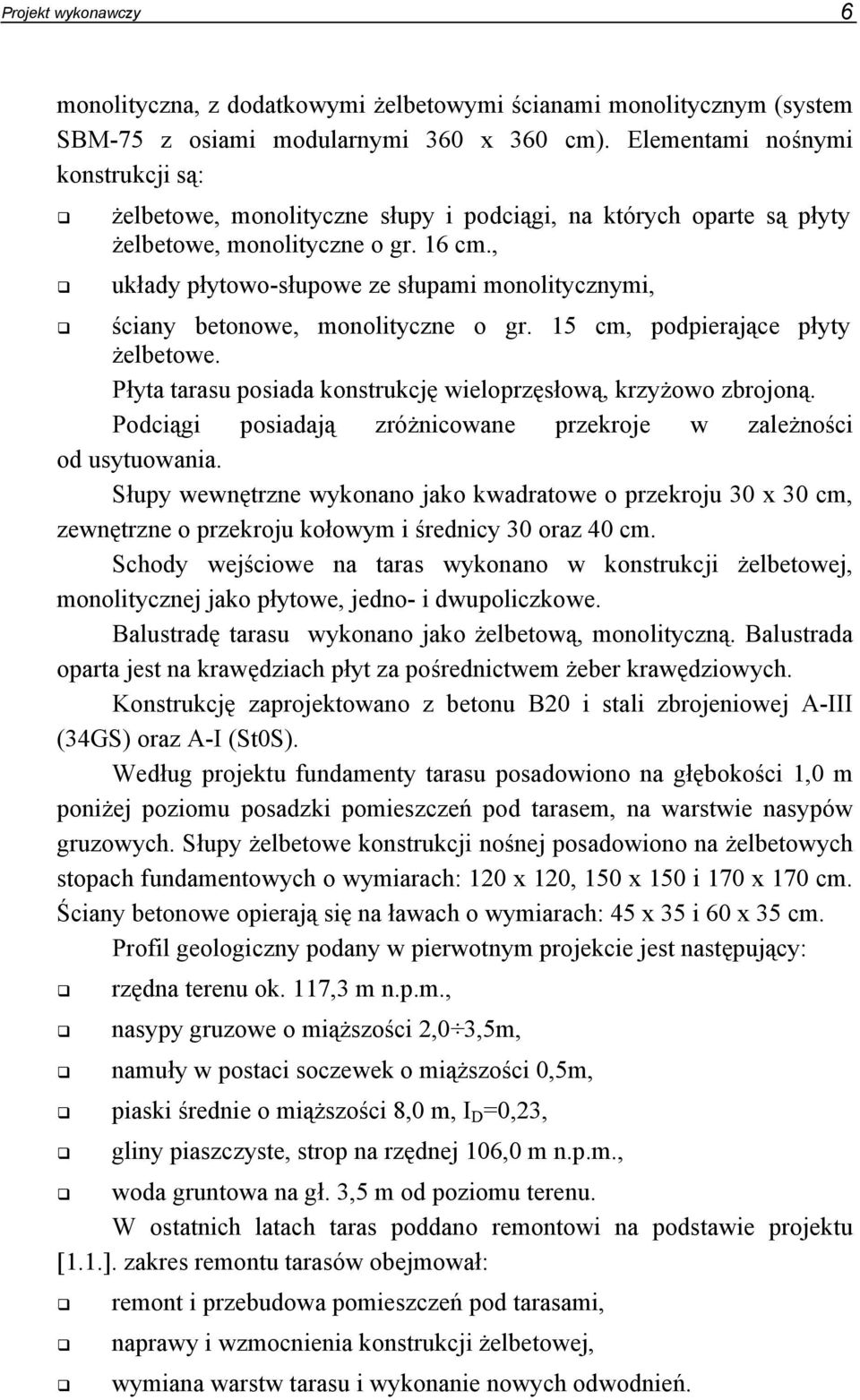 , układy płytowo-słupowe ze słupami monolitycznymi, ściany betonowe, monolityczne o gr. 15 cm, podpierające płyty żelbetowe. Płyta tarasu posiada konstrukcję wieloprzęsłową, krzyżowo zbrojoną.