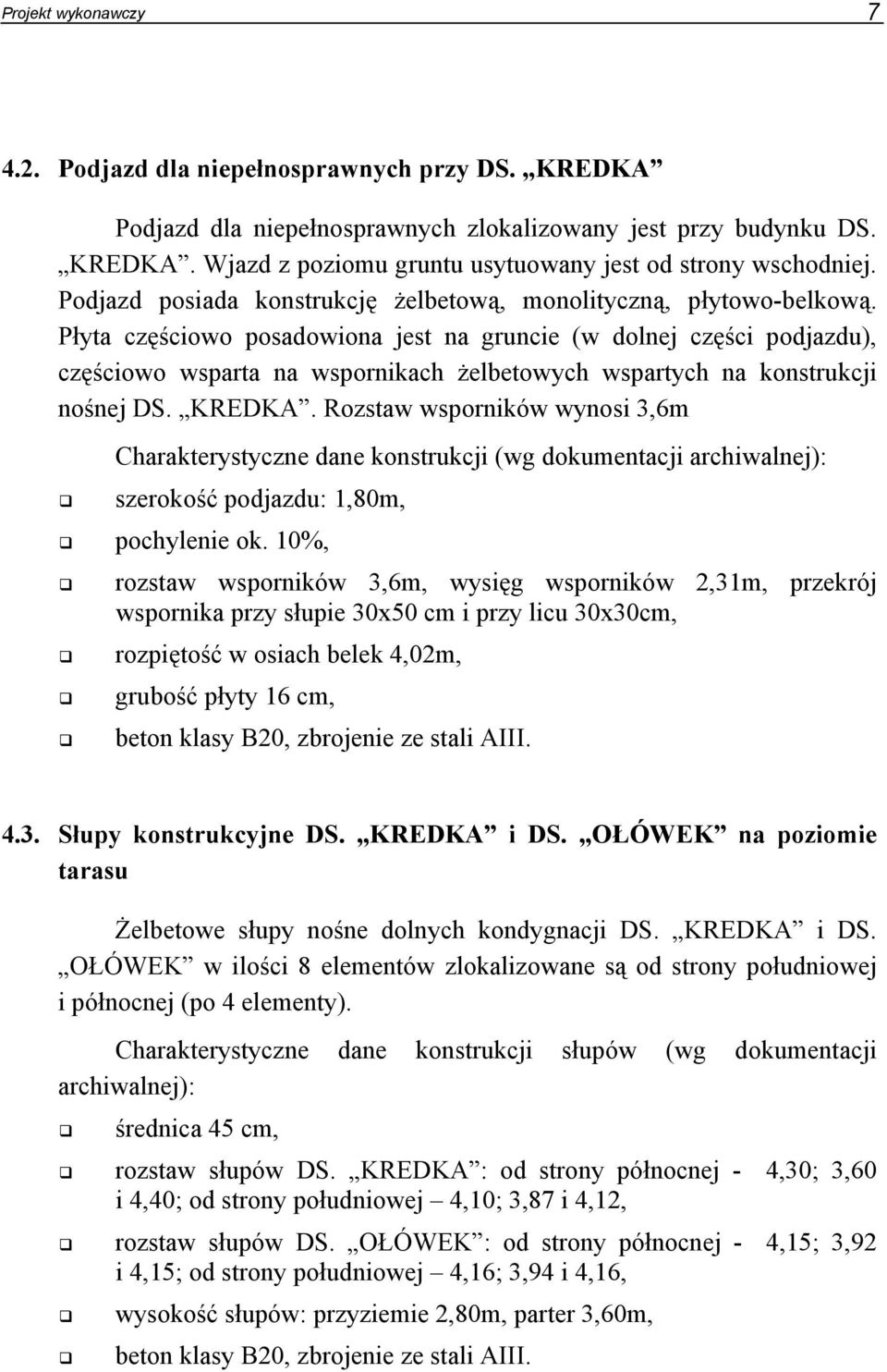 Płyta częściowo posadowiona jest na gruncie (w dolnej części podjazdu), częściowo wsparta na wspornikach żelbetowych wspartych na konstrukcji nośnej DS. KREDKA.
