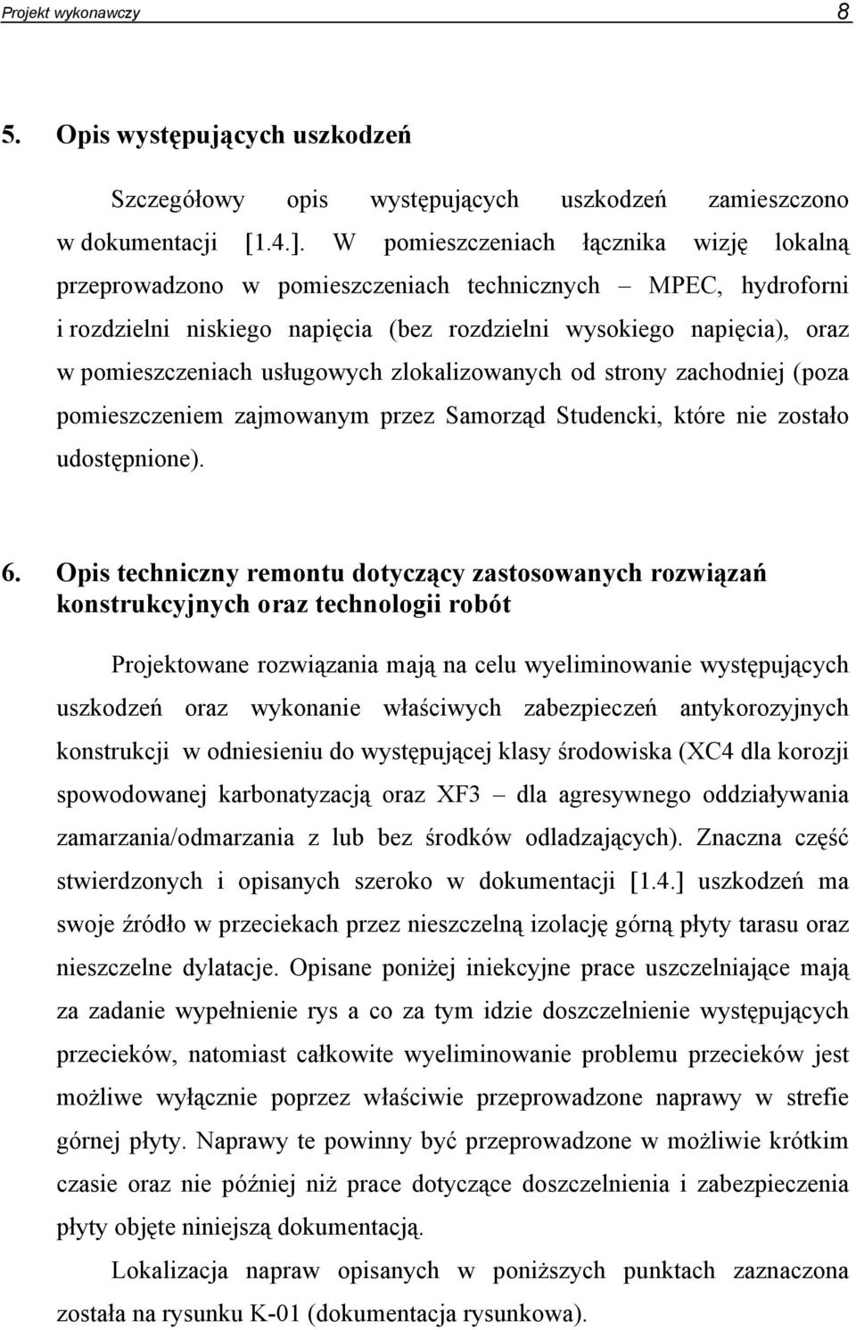 usługowych zlokalizowanych od strony zachodniej (poza pomieszczeniem zajmowanym przez Samorząd Studencki, które nie zostało udostępnione). 6.