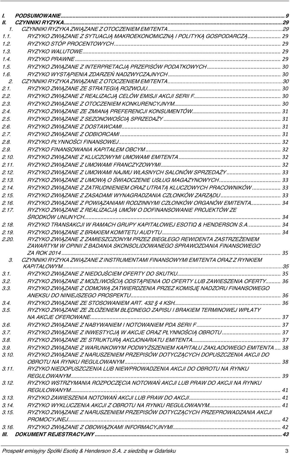 CZYNNIKI RYZYKA ZWIĄZANE Z OTOCZENIEM EMITENTA... 30 2.1. RYZYKO ZWIĄZANE ZE STRATEGIĄ ROZWOJU... 30 2.2. RYZYKO ZWIĄZANE Z REALIZACJĄ CELÓW EMISJI AKCJI SERII F... 30 2.3. RYZYKO ZWIĄZANE Z OTOCZENIEM KONKURENCYJNYM.