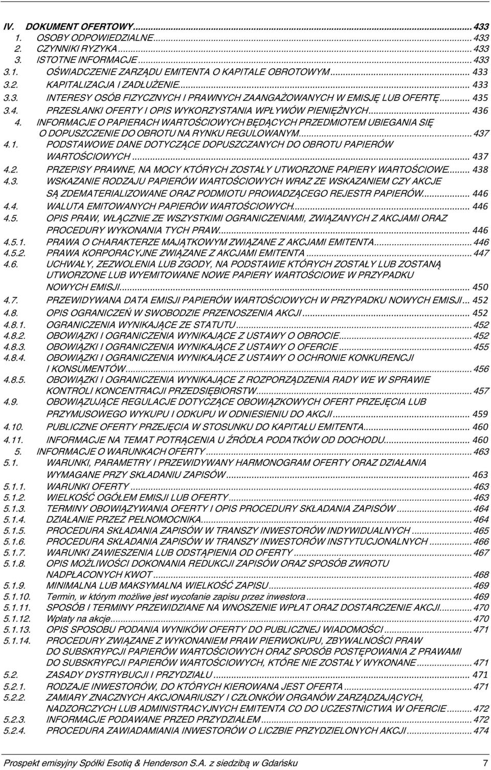 INFORMACJE O PAPIERACH WARTOŚCIOWYCH BĘDĄCYCH PRZEDMIOTEM UBIEGANIA SIĘ O DOPUSZCZENIE DO OBROTU NA RYNKU REGULOWANYM... 437 4.1.