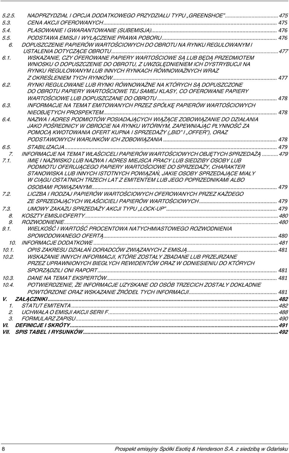 WSKAZANIE, CZY OFEROWANE PAPIERY WARTOŚCIOWE SĄ LUB BĘDĄ PRZEDMIOTEM WNIOSKU O DOPUSZCZENIE DO OBROTU, Z UWZGLĘDNIENIEM ICH DYSTRYBUCJI NA RYNKU REGULOWANYM LUB INNYCH RYNKACH RÓWNOWAŻNYCH WRAZ Z