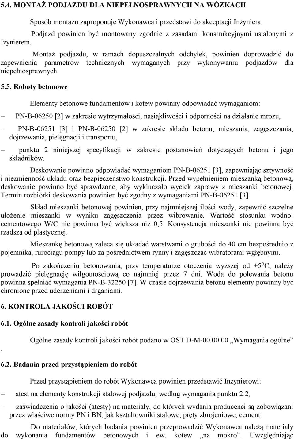 Montaż podjazdu, w ramach dopuszczalnych odchyłek, powinien doprowadzić do zapewnienia parametrów technicznych wymaganych przy wykonywaniu podjazdów dla niepełnosprawnych. 5.