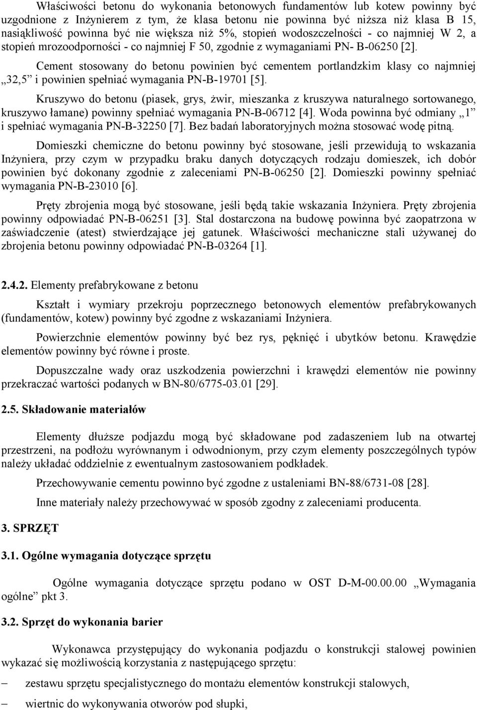 Cement stosowany do betonu powinien być cementem portlandzkim klasy co najmniej 32,5 i powinien spełniać wymagania PN-B-19701 [5].