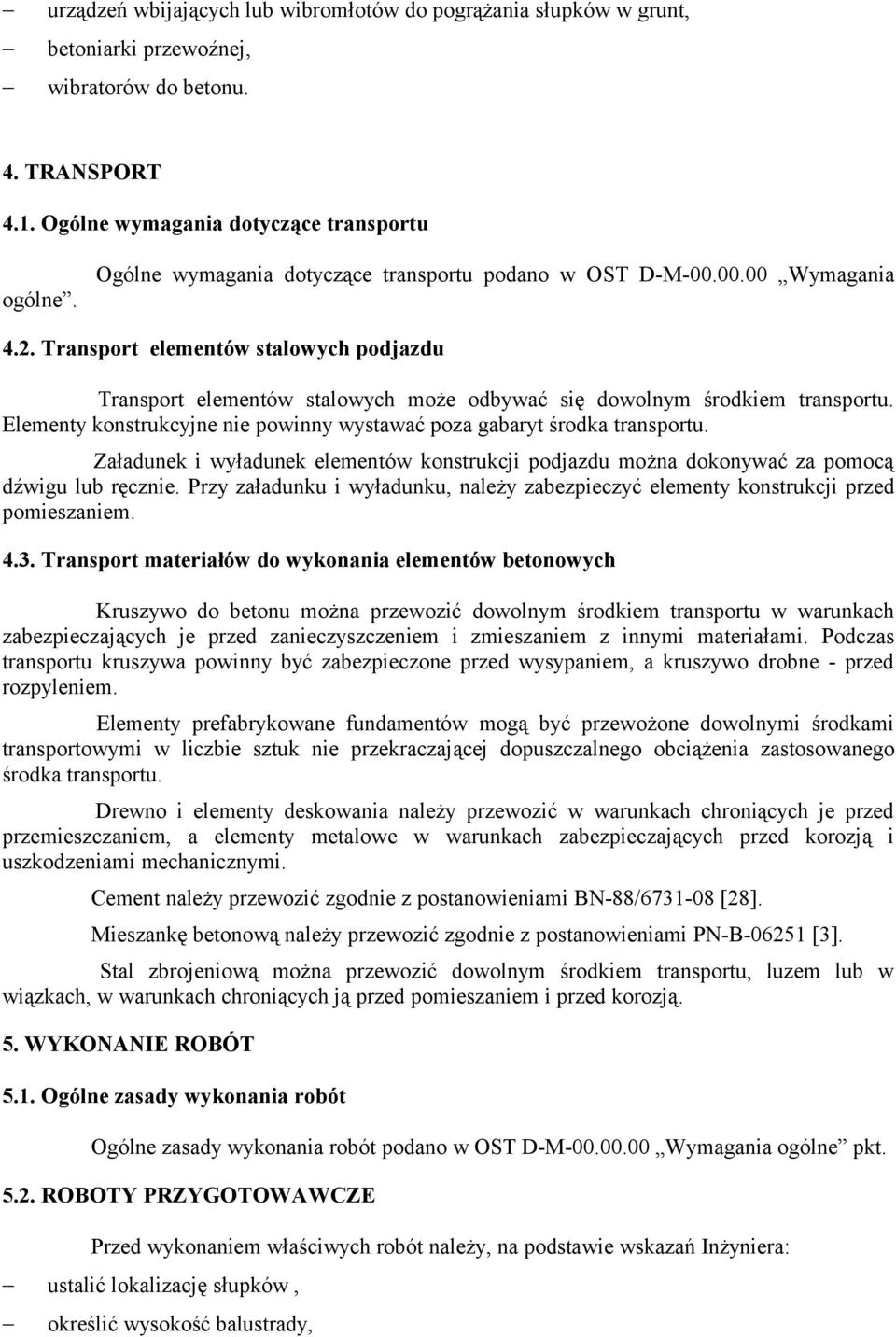 Elementy konstrukcyjne nie powinny wystawać poza gabaryt środka transportu. Załadunek i wyładunek elementów konstrukcji podjazdu można dokonywać za pomocą dźwigu lub ręcznie.