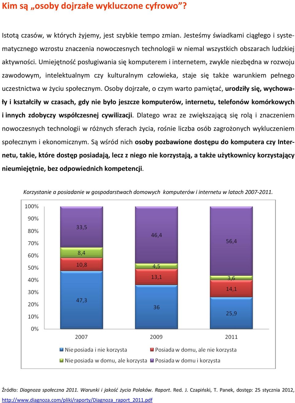 Umiejętność posługiwania się komputerem i internetem, zwykle niezbędna w rozwoju zawodowym, intelektualnym czy kulturalnym człowieka, staje się także warunkiem pełnego uczestnictwa w życiu społecznym.