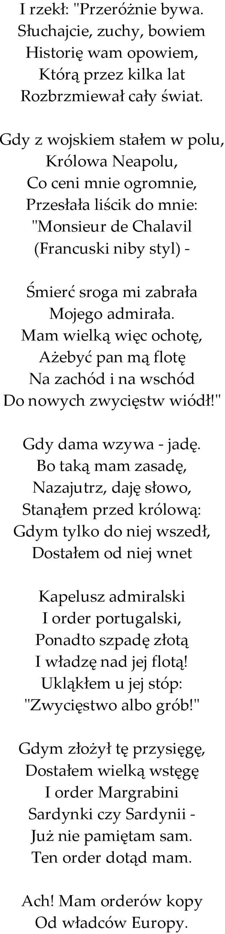 Mam wielką więc ochotę, Ażebyć pan mą flotę Na zachód i na wschód Do nowych zwycięstw wiódł!" Gdy dama wzywa - jadę.