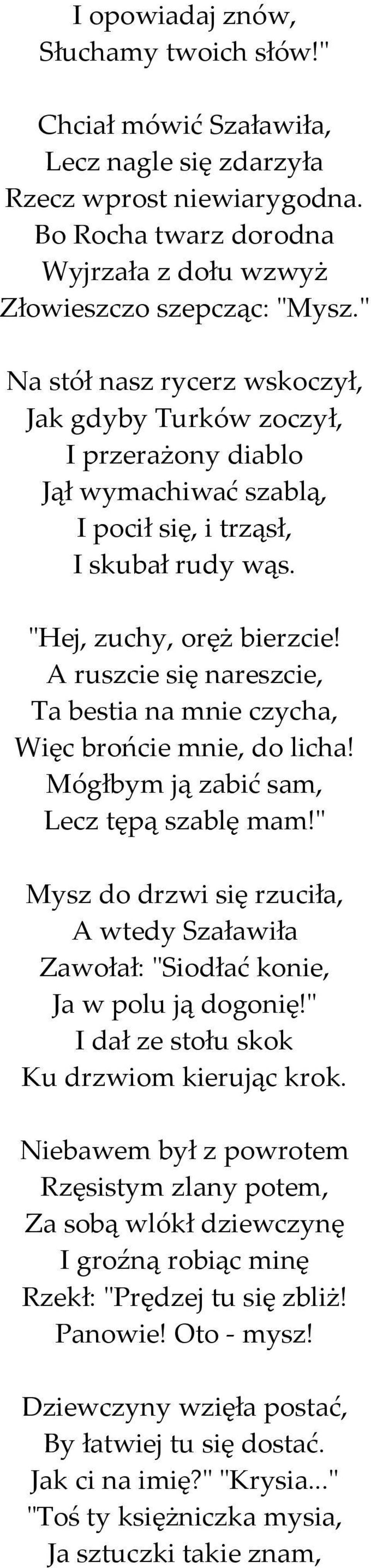 A ruszcie się nareszcie, Ta bestia na mnie czycha, Więc brońcie mnie, do licha! Mógłbym ją zabić sam, Lecz tępą szablę mam!