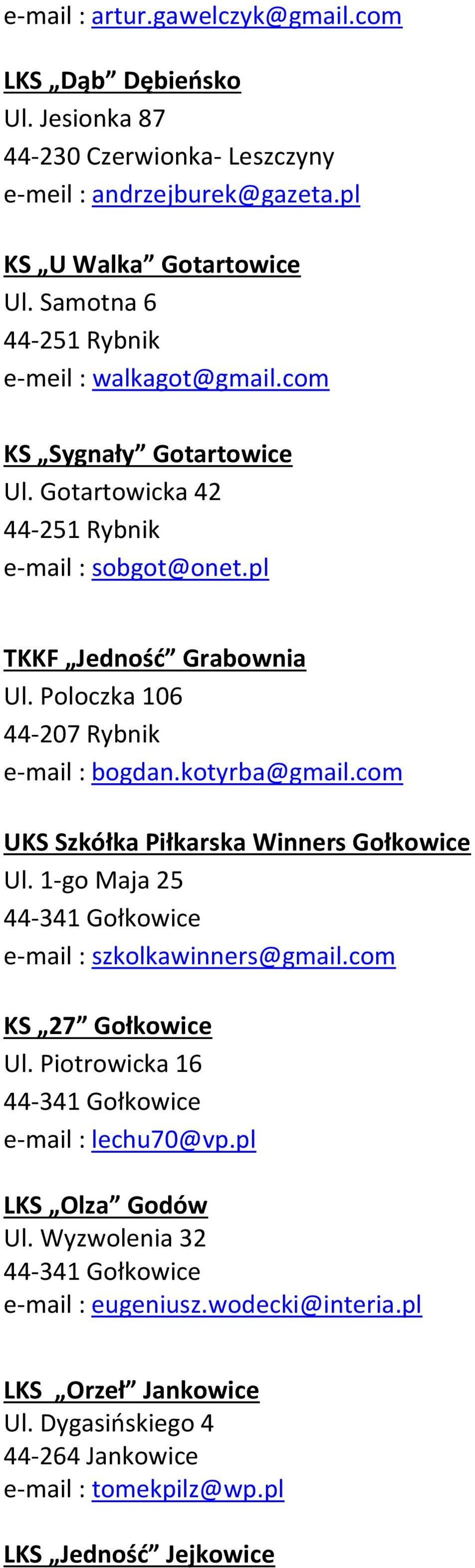 Poloczka 106 44-207 Rybnik e-mail : bogdan.kotyrba@gmail.com UKS Szkółka Piłkarska Winners Gołkowice Ul. 1-go Maja 25 44-341 Gołkowice e-mail : szkolkawinners@gmail.com KS 27 Gołkowice Ul.