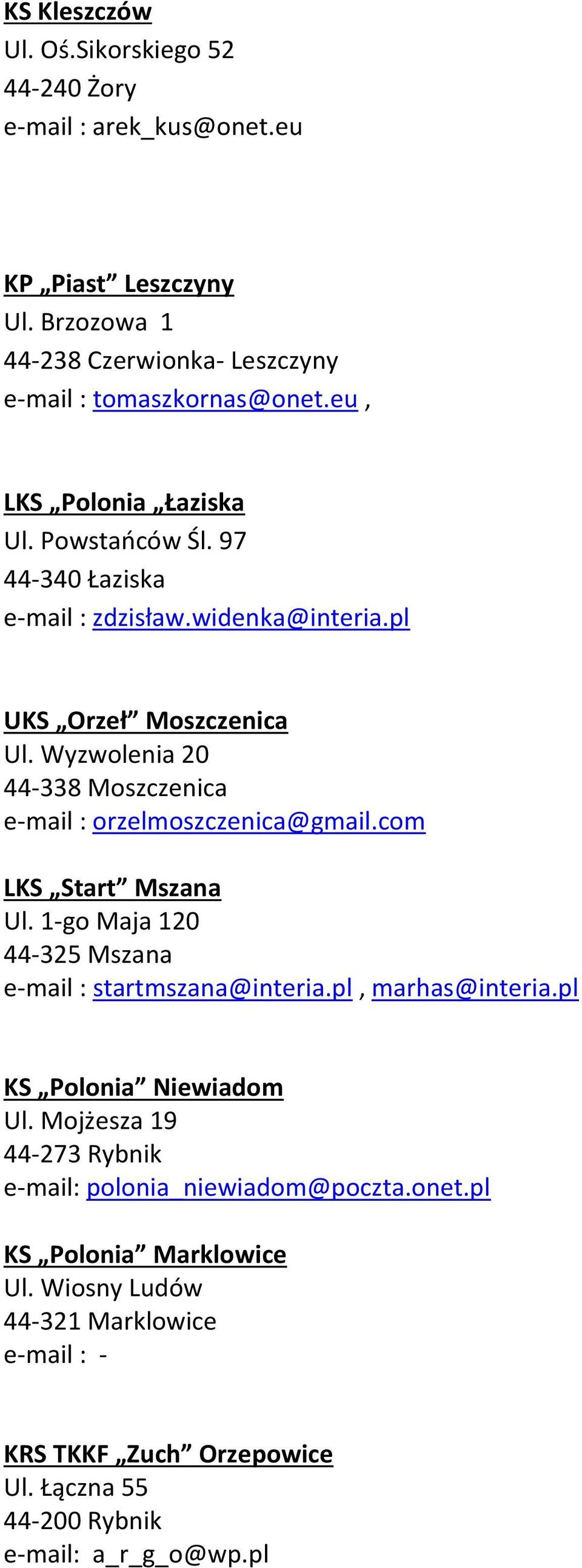 Wyzwolenia 20 44-338 Moszczenica e-mail : orzelmoszczenica@gmail.com LKS Start Mszana Ul. 1-go Maja 120 44-325 Mszana e-mail : startmszana@interia.pl, marhas@interia.