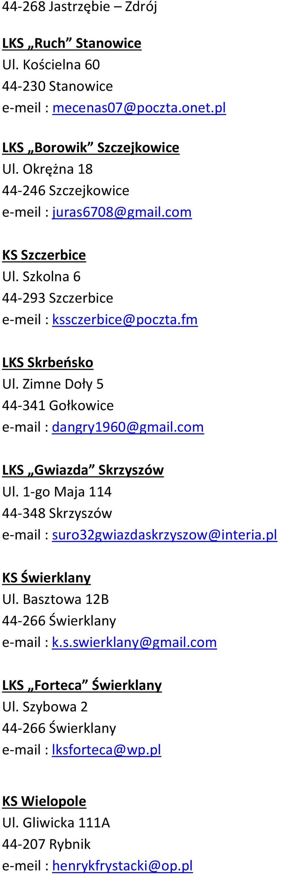 Zimne Doły 5 44-341 Gołkowice e-mail : dangry1960@gmail.com LKS Gwiazda Skrzyszów Ul. 1-go Maja 114 44-348 Skrzyszów e-mail : suro32gwiazdaskrzyszow@interia.