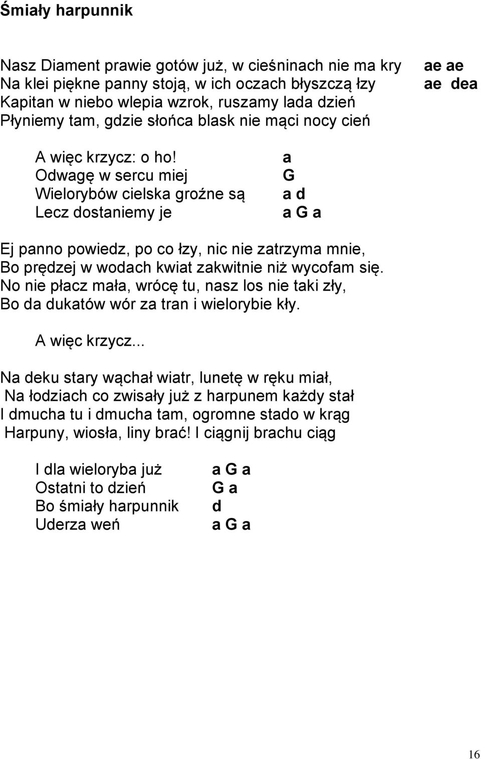 Odwagę w sercu miej Wielorybów cielska groźne są Lecz dostaniemy je a G a d a G a Ej panno powiedz, po co łzy, nic nie zatrzyma mnie, Bo prędzej w wodach kwiat zakwitnie niż wycofam się.