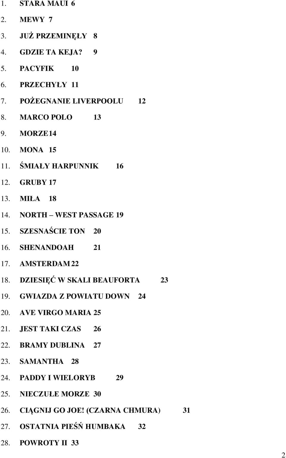 AMSTERDAM 22 18. DZIESIĘĆ W SKALI BEAUFORTA 23 19. GWIAZDA Z POWIATU DOWN 24 20. AVE VIRGO MARIA 25 21. JEST TAKI CZAS 26 22.