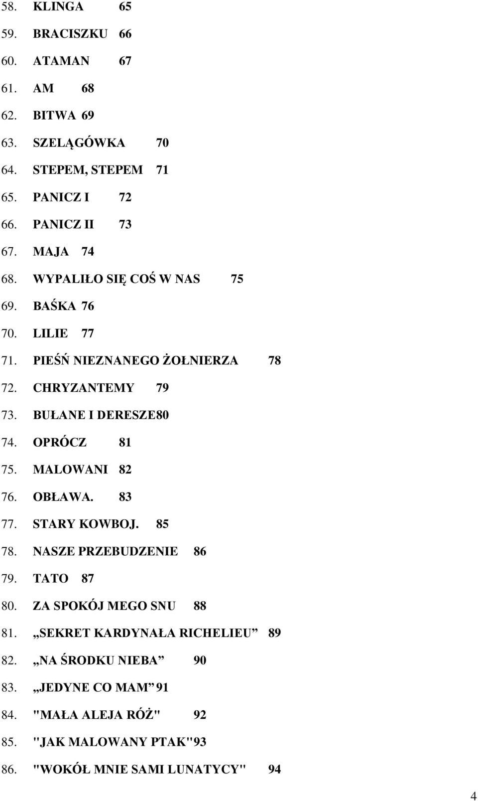 OPRÓCZ 81 75. MALOWANI 82 76. OBŁAWA. 83 77. STARY KOWBOJ. 85 78. NASZE PRZEBUDZENIE 86 79. TATO 87 80. ZA SPOKÓJ MEGO SNU 88 81.