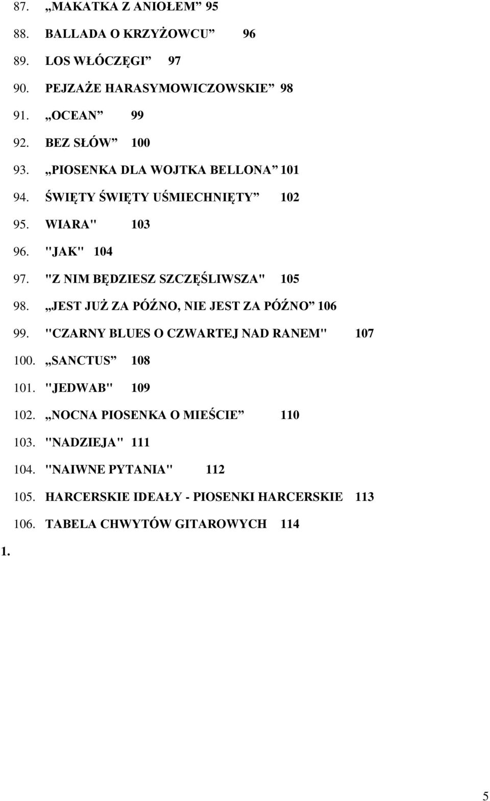 JEST JUŻ ZA PÓŹNO, NIE JEST ZA PÓŹNO 106 99. "CZARNY BLUES O CZWARTEJ NAD RANEM" 107 100. SANCTUS 108 101. "JEDWAB" 109 102.