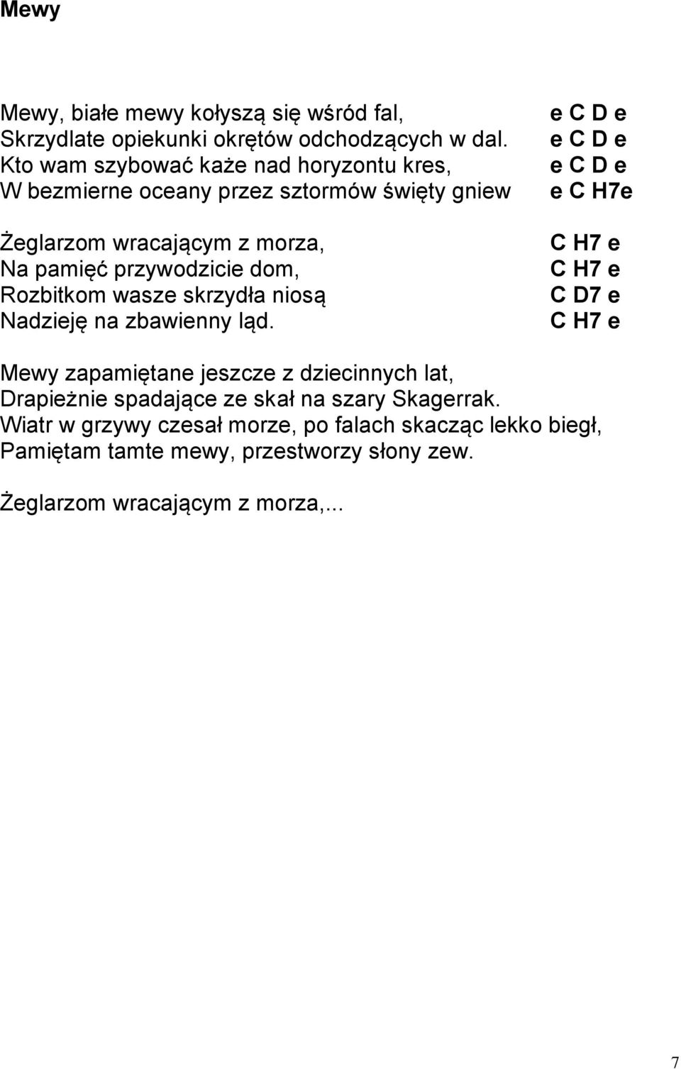 Rozbitkom wasze skrzydła niosą Nadzieję na zbawienny ląd.