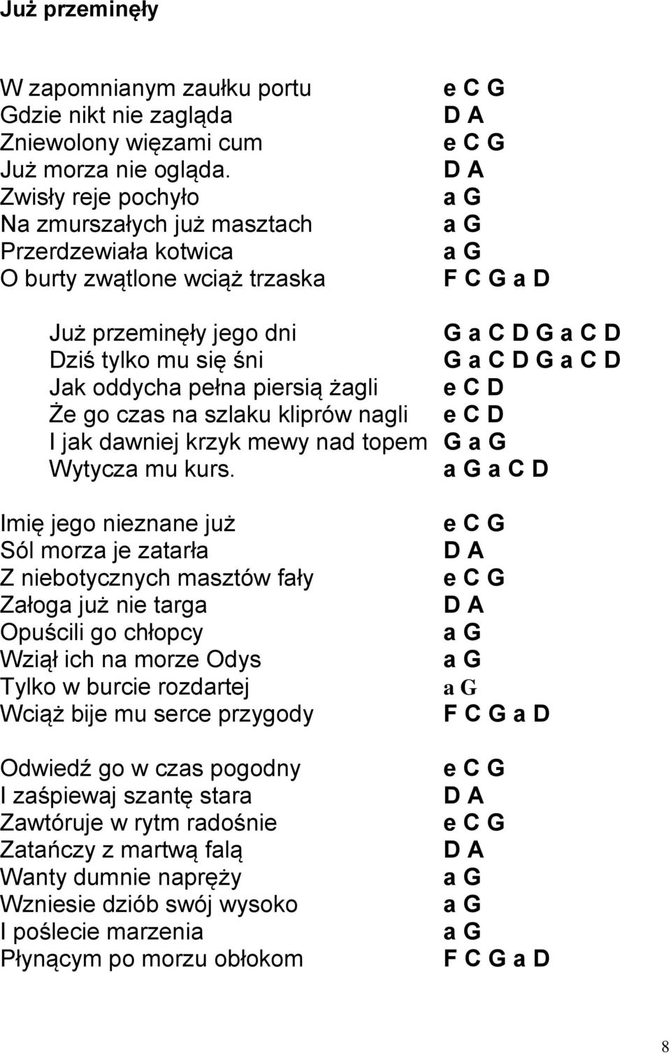 się śni G a C D G a C D Jak oddycha pełna piersią żagli e C D Że go czas na szlaku kliprów nagli e C D I jak dawniej krzyk mewy nad topem G a G Wytycza mu kurs.