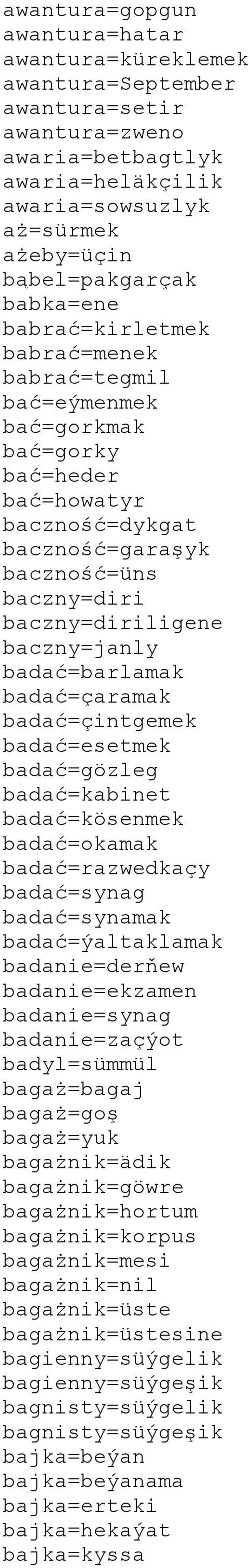 badać=barlamak badać=çaramak badać=çintgemek badać=esetmek badać=gözleg badać=kabinet badać=kösenmek badać=okamak badać=razwedkaçy badać=synag badać=synamak badać=ýaltaklamak badanie=derňew