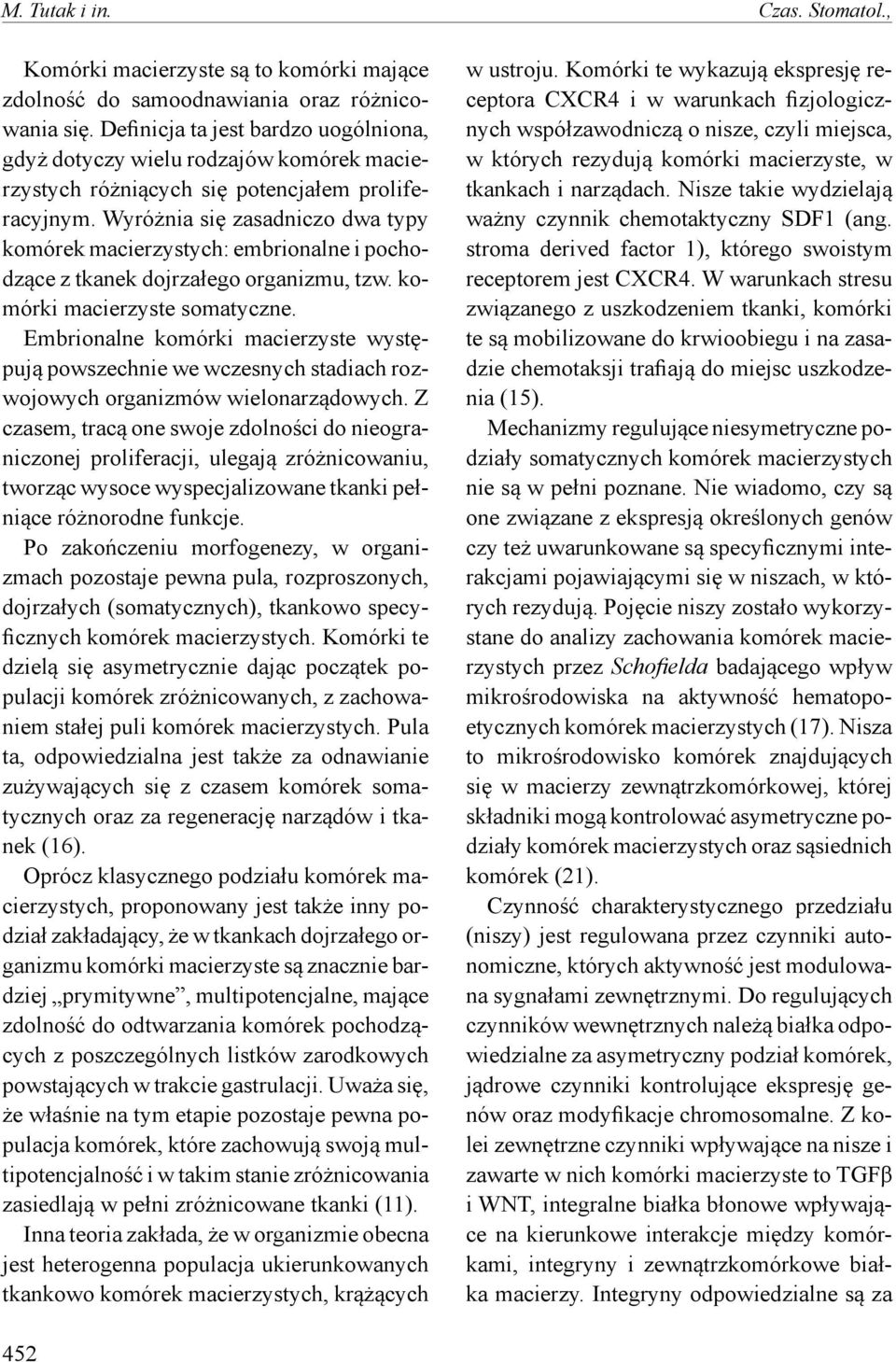 Wyróżnia się zasadniczo dwa typy komórek macierzystych: embrionalne i pochodzące z tkanek dojrzałego organizmu, tzw. komórki macierzyste somatyczne.