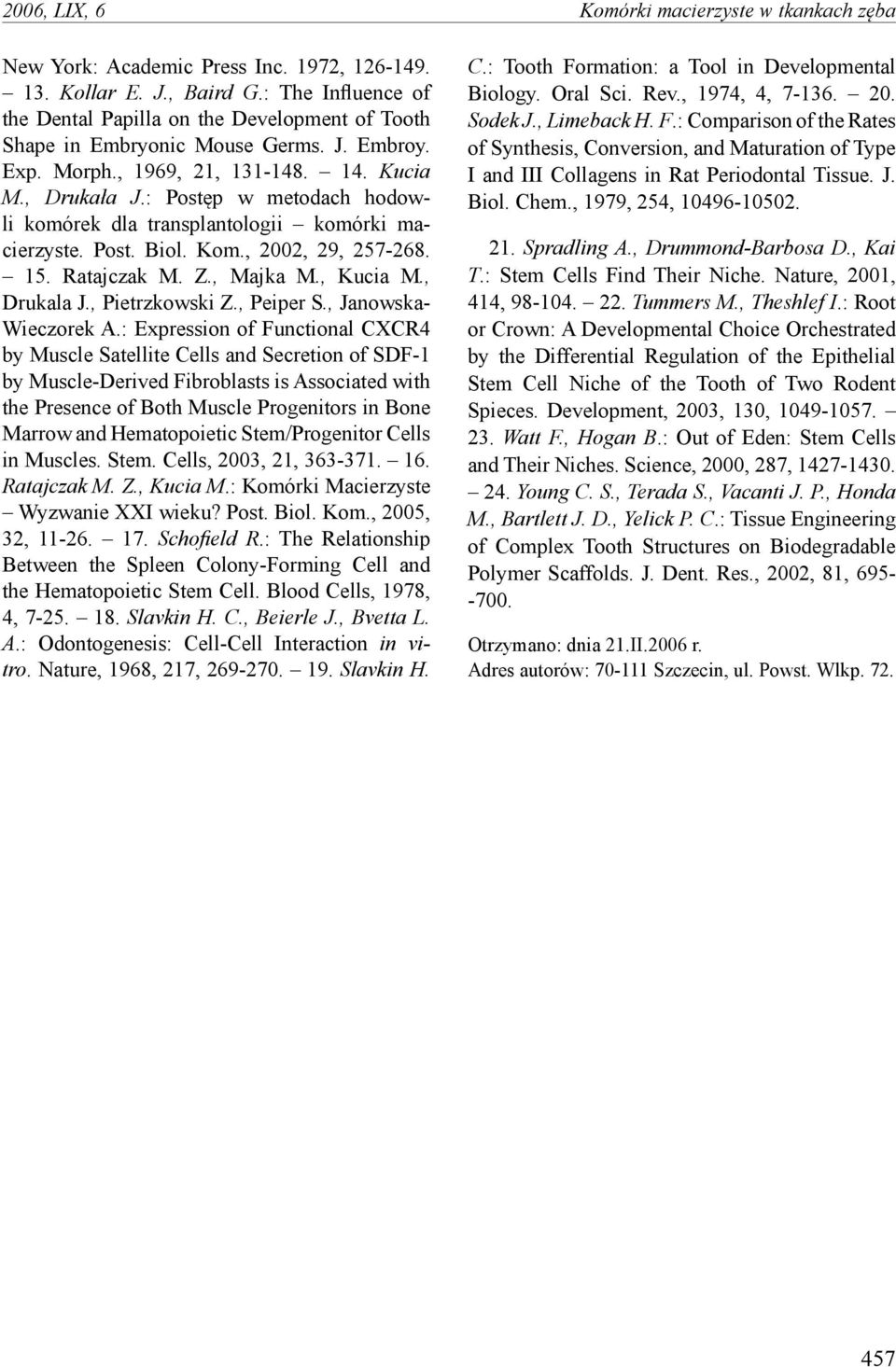 : Postęp w metodach hodowli komórek dla transplantologii komórki macierzyste. Post. Biol. Kom., 2002, 29, 257-268. 15. Ratajczak M. Z., Majka M., Kucia M., Drukala J., Pietrzkowski Z., Peiper S.