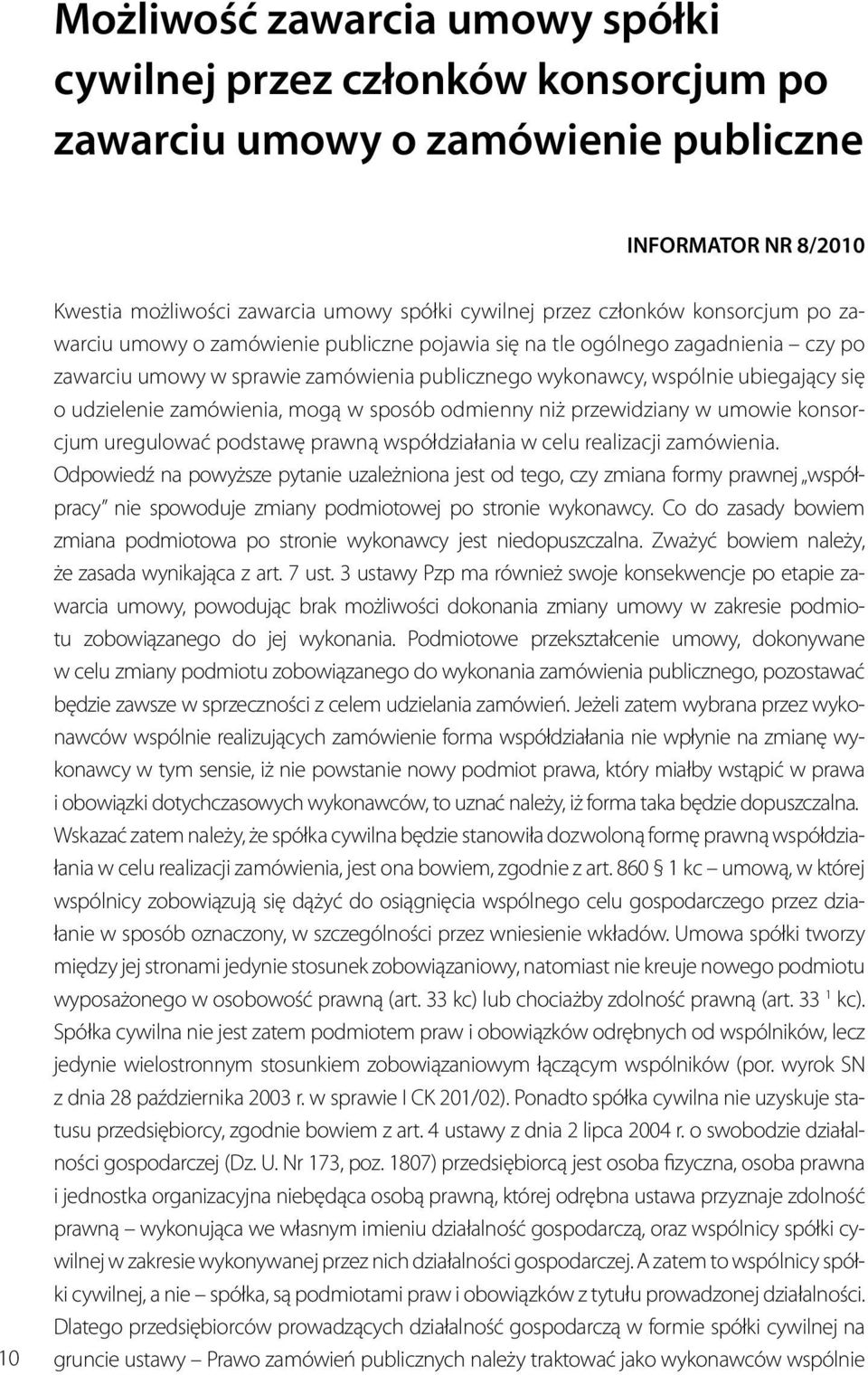 zamówienia, mogą w sposób odmienny niż przewidziany w umowie konsorcjum uregulować podstawę prawną współdziałania w celu realizacji zamówienia.