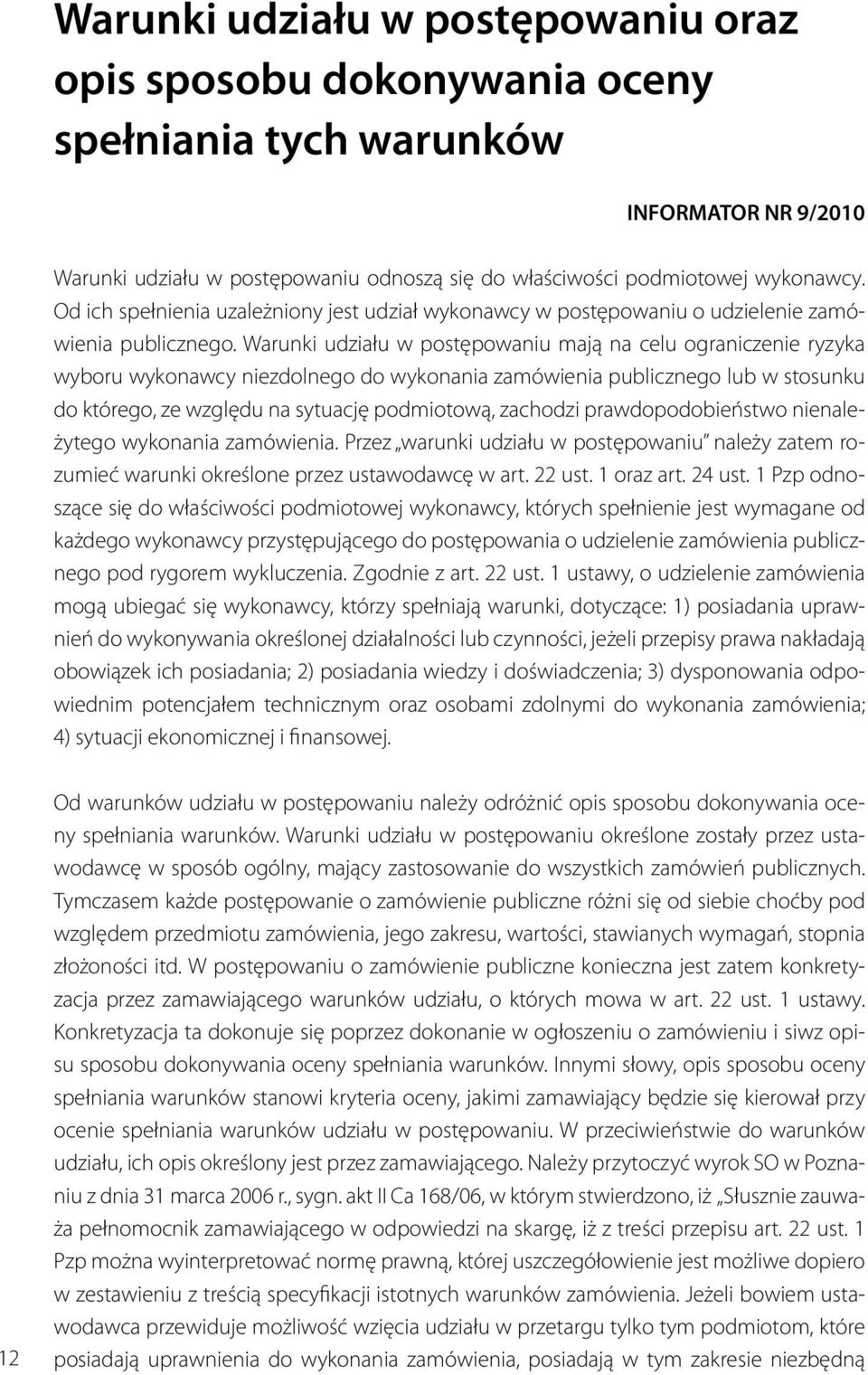 Warunki udziału w postępowaniu mają na celu ograniczenie ryzyka wyboru wykonawcy niezdolnego do wykonania zamówienia publicznego lub w stosunku do którego, ze względu na sytuację podmiotową, zachodzi