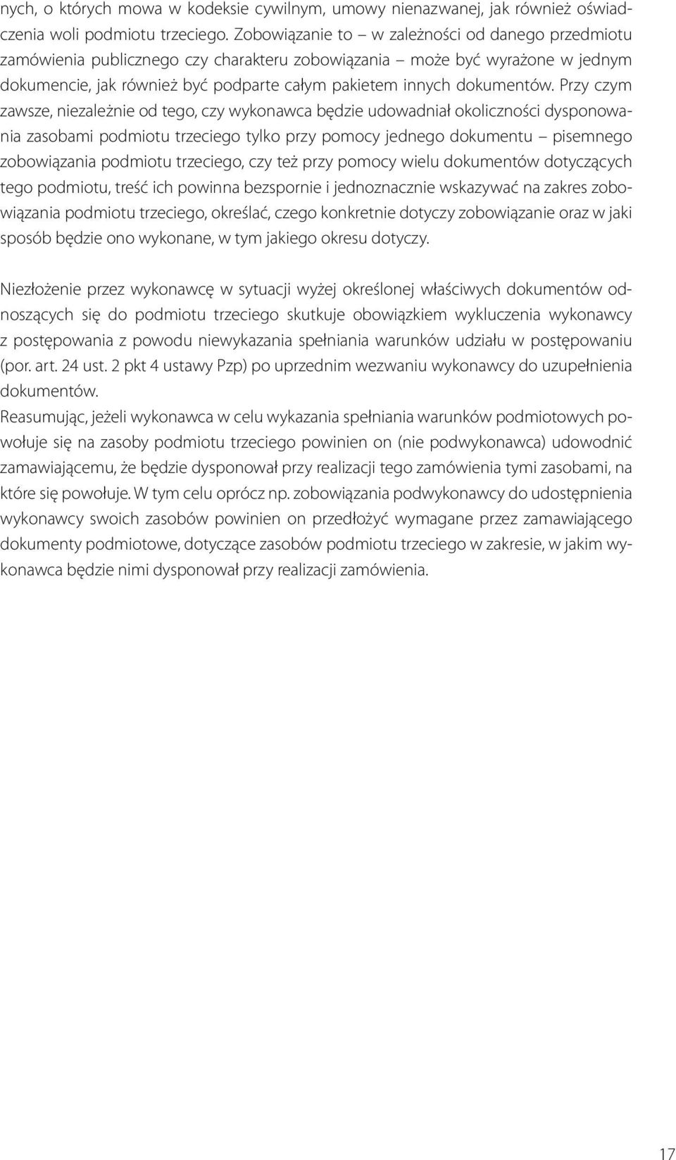 Przy czym zawsze, niezależnie od tego, czy wykonawca będzie udowadniał okoliczności dysponowania zasobami podmiotu trzeciego tylko przy pomocy jednego dokumentu pisemnego zobowiązania podmiotu