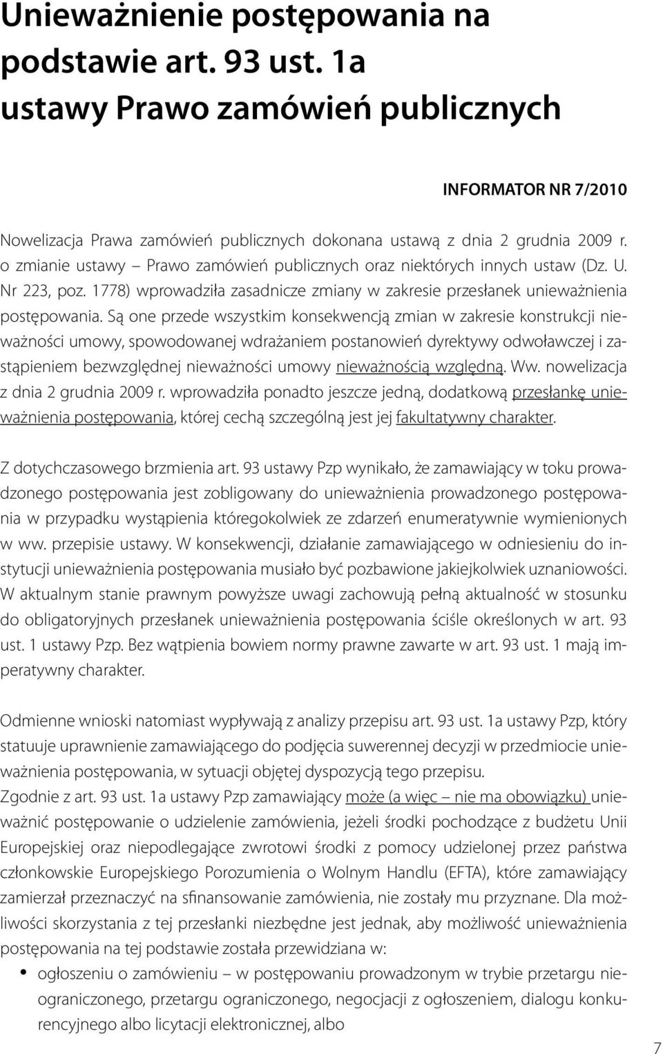 Są one przede wszystkim konsekwencją zmian w zakresie konstrukcji nieważności umowy, spowodowanej wdrażaniem postanowień dyrektywy odwoławczej i zastąpieniem bezwzględnej nieważności umowy