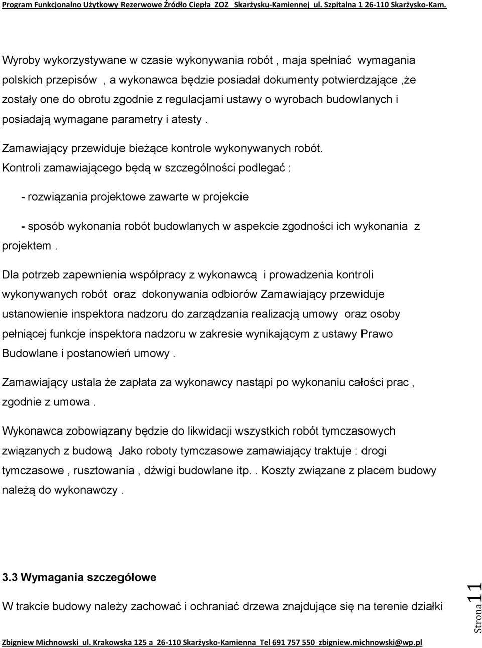 Kontroli zamawiającego będą w szczególności podlegać : - rozwiązania projektowe zawarte w projekcie - sposób wykonania robót budowlanych w aspekcie zgodności ich wykonania z projektem.