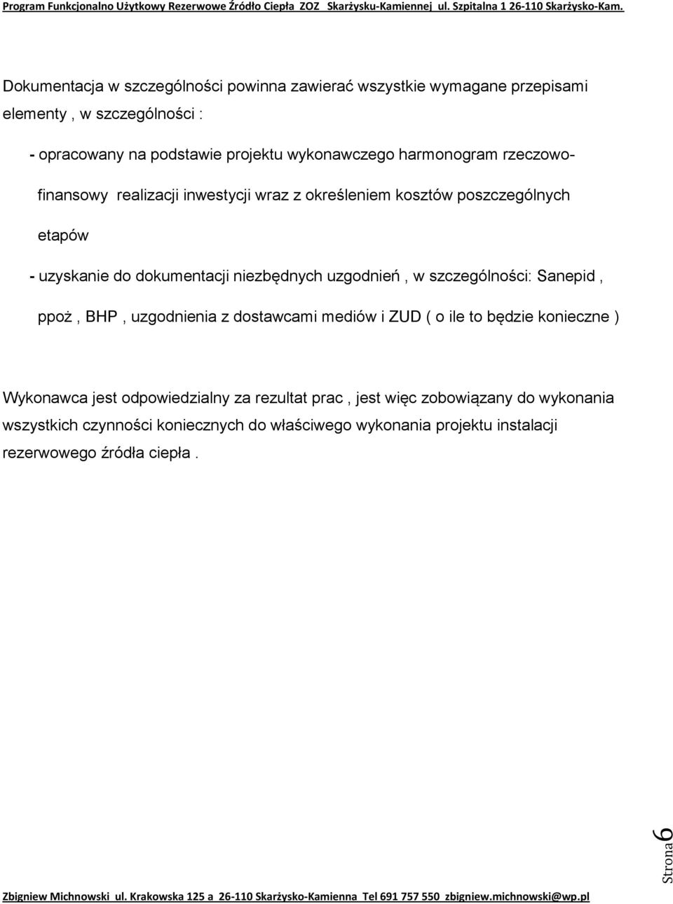 niezbędnych uzgodnień, w szczególności: Sanepid, ppoż, BHP, uzgodnienia z dostawcami mediów i ZUD ( o ile to będzie konieczne ) Wykonawca jest