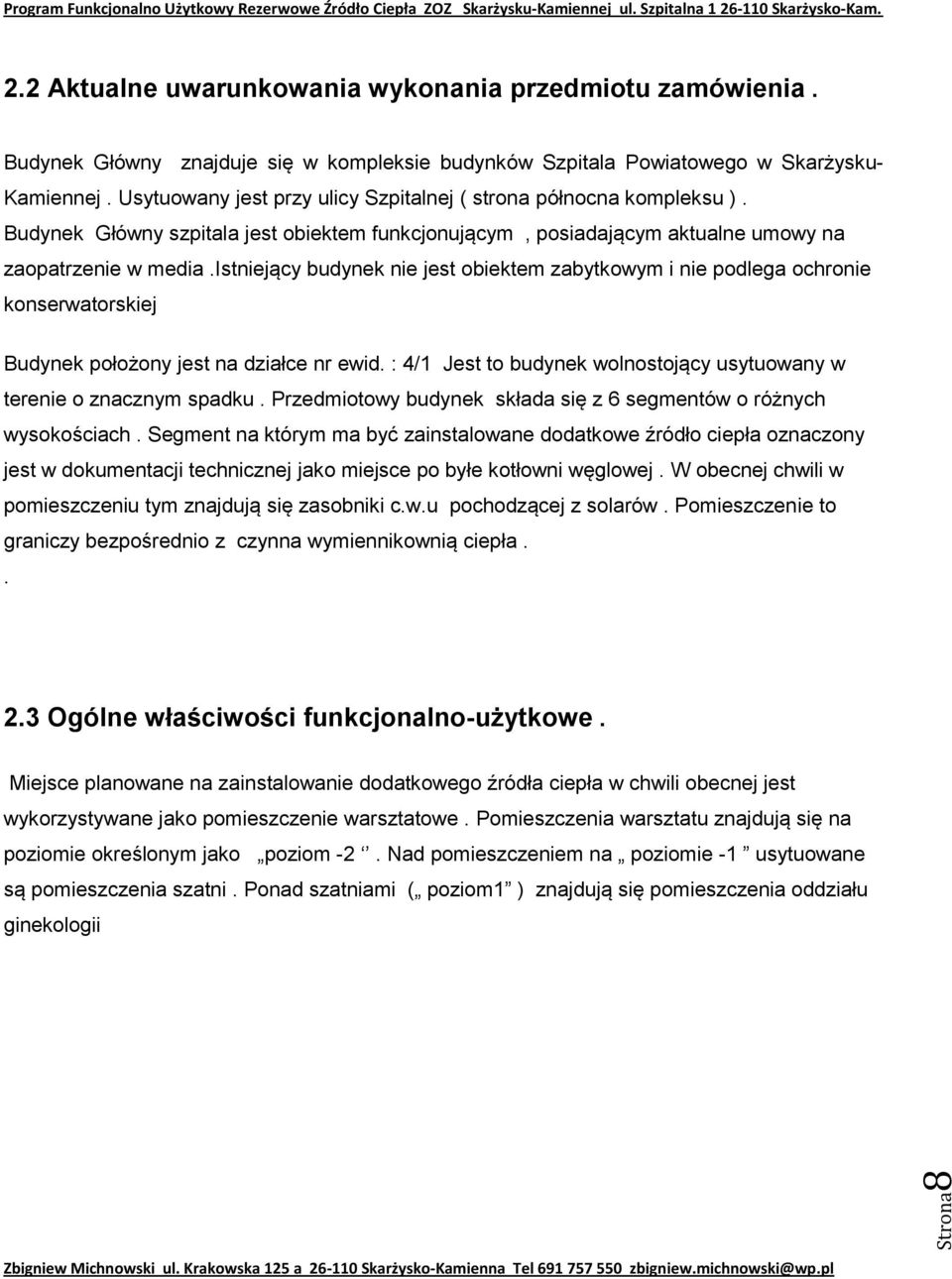 istniejący budynek nie jest obiektem zabytkowym i nie podlega ochronie konserwatorskiej Budynek położony jest na działce nr ewid.