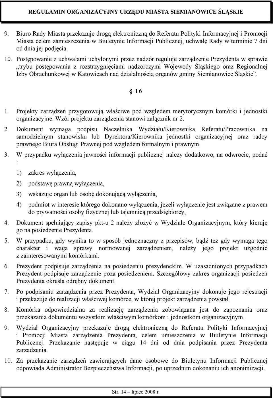 Postępowanie z uchwałami uchylonymi przez nadzór reguluje zarządzenie Prezydenta w sprawie trybu postępowania z rozstrzygnięciami nadzorczymi Wojewody Śląskiego oraz Regionalnej Izby Obrachunkowej w