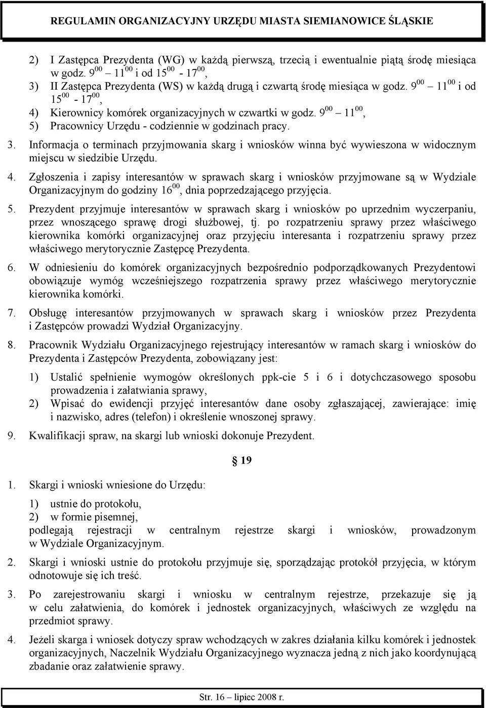 9 00 11 00, 5) Pracownicy Urzędu - codziennie w godzinach pracy. 3. Informacja o terminach przyjmowania skarg i wniosków winna być wywieszona w widocznym miejscu w siedzibie Urzędu. 4.