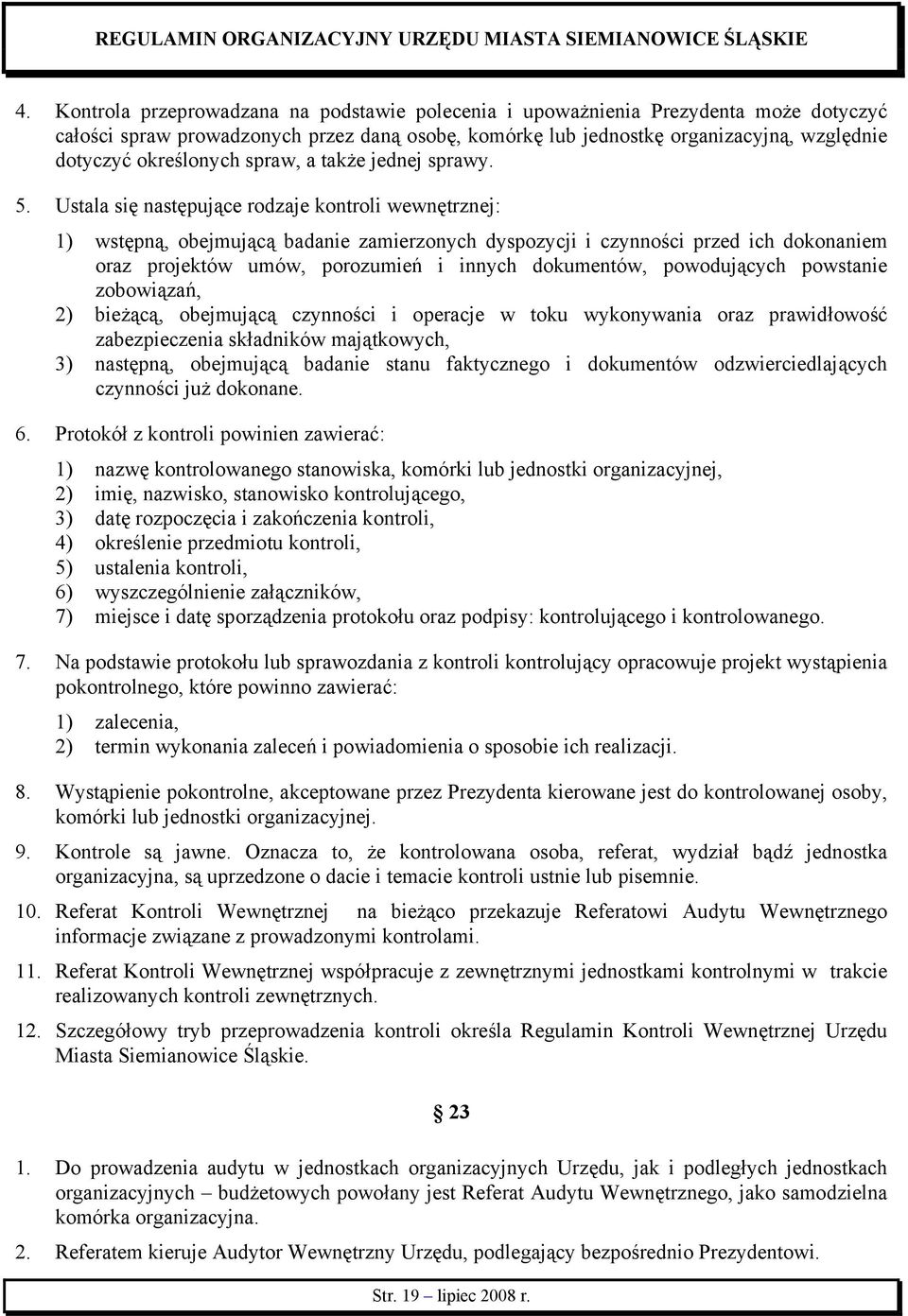 Ustala się następujące rodzaje kontroli wewnętrznej: 1) wstępną, obejmującą badanie zamierzonych dyspozycji i czynności przed ich dokonaniem oraz projektów umów, porozumień i innych dokumentów,