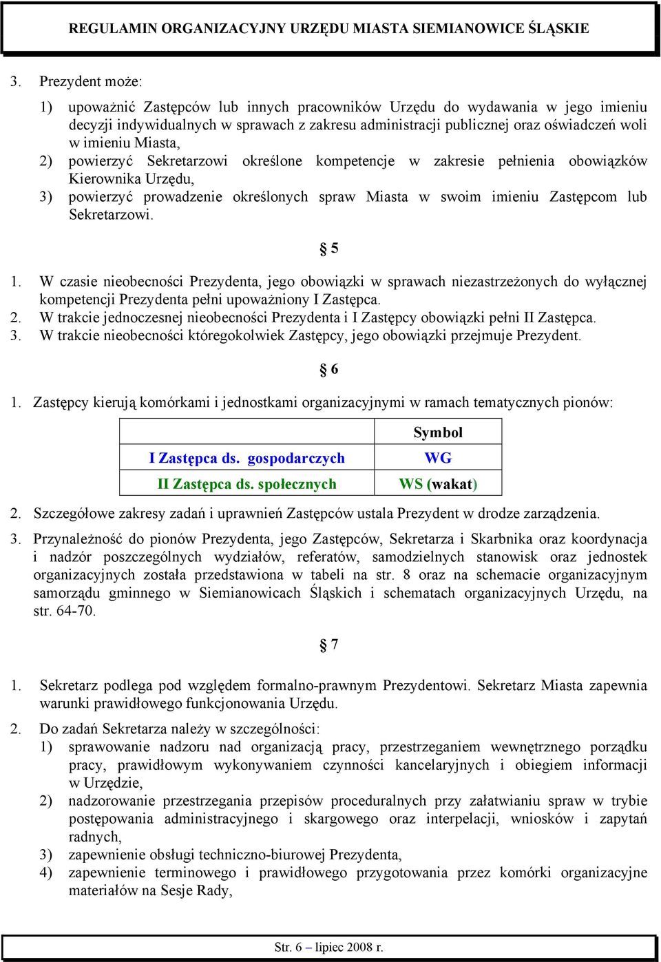 5 1. W czasie nieobecności Prezydenta, jego obowiązki w sprawach niezastrzeżonych do wyłącznej kompetencji Prezydenta pełni upoważniony I Zastępca. 2.