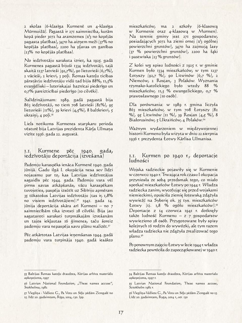 No iedzīvotāju saraksta izriet, ka 1925. gadā Kurmenes pagastā bijuši 1334 iedzīvotāji, tajā skaitā 1237 latvieši (92,7%), 90 lietuvieši (6,7%), 2 vācieši, 2 krievi, 3 poļi.