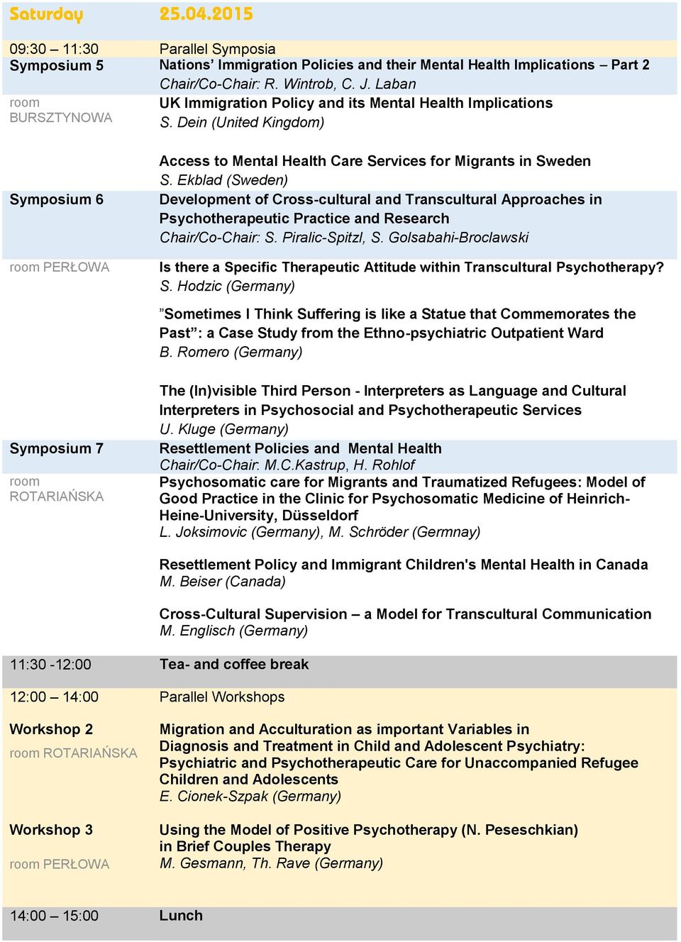 Ekblad (Sweden) Development of Cross-cultural and Transcultural Approaches in Psychotherapeutic Practice and Research Chair/Co-Chair: S. Piralic-Spitzl, S.