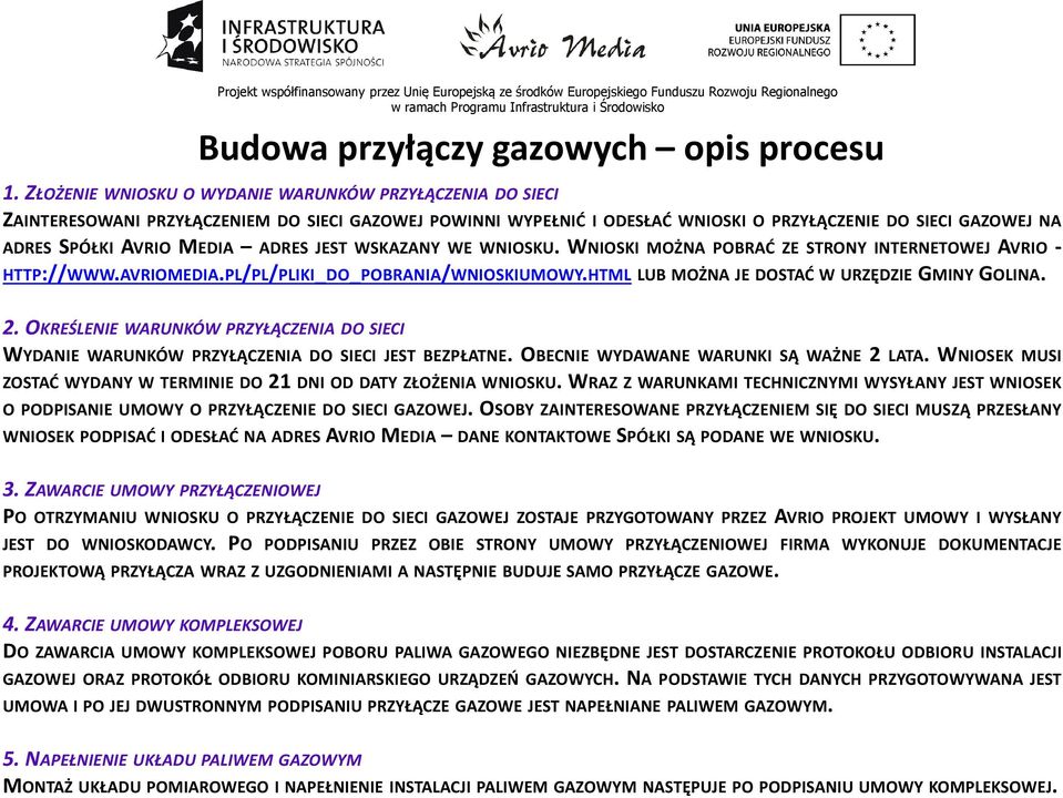 ADRES JEST WSKAZANY WE WNIOSKU. WNIOSKI MOŻNA POBRAĆ ZE STRONY INTERNETOWEJ AVRIO - HTTP://WWW.AVRIOMEDIA.PL/PL/PLIKI_DO_POBRANIA/WNIOSKIUMOWY.HTML LUB MOŻNA JE DOSTAĆ W URZĘDZIE GMINY GOLINA. 2.