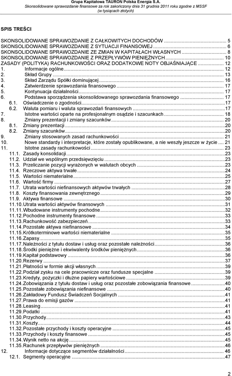 Skład Zarządu Spółki dominującej... 16 4. Zatwierdzenie sprawozdania finansowego... 17 5. Kontynuacja działalności... 17 6. Podstawa sporządzenia skonsolidowanego sprawozdania finansowego... 17 6.1. Oświadczenie o zgodności.