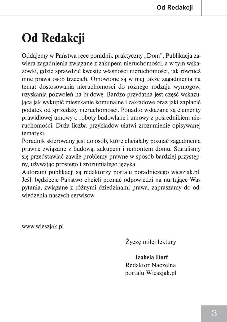 Omówione są w niej także zagadnienia na temat dostosowania nieruchomości do różnego rodzaju wymogów, uzyskania pozwoleń na budowę.