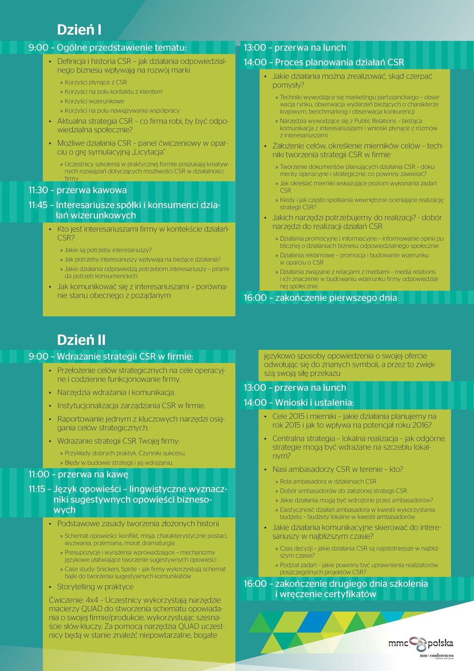 Możliwe działania CSR panel ćwiczeniowy w oparciu o grę symulacyjną Licytacja Uczestnicy szkolenia w praktycznej formie poszukają kreatywnych rozwiązań dotyczących możliwości CSR w działalności firmy