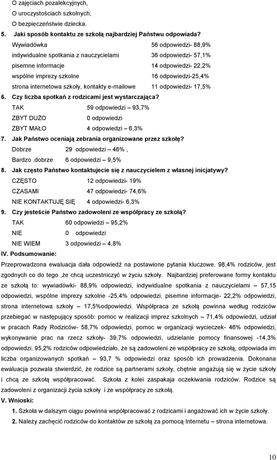 szkoły, kontakty e-mailowe 11 odpowiedzi- 17,5% 6. Czy liczba spotkań z rodzicami jest wystarczająca? TAK 59 odpowiedzi 93,7% ZBYT DUŻO 0 odpowiedzi ZBYT MAŁO 4 odpowiedzi 6,3% 7.