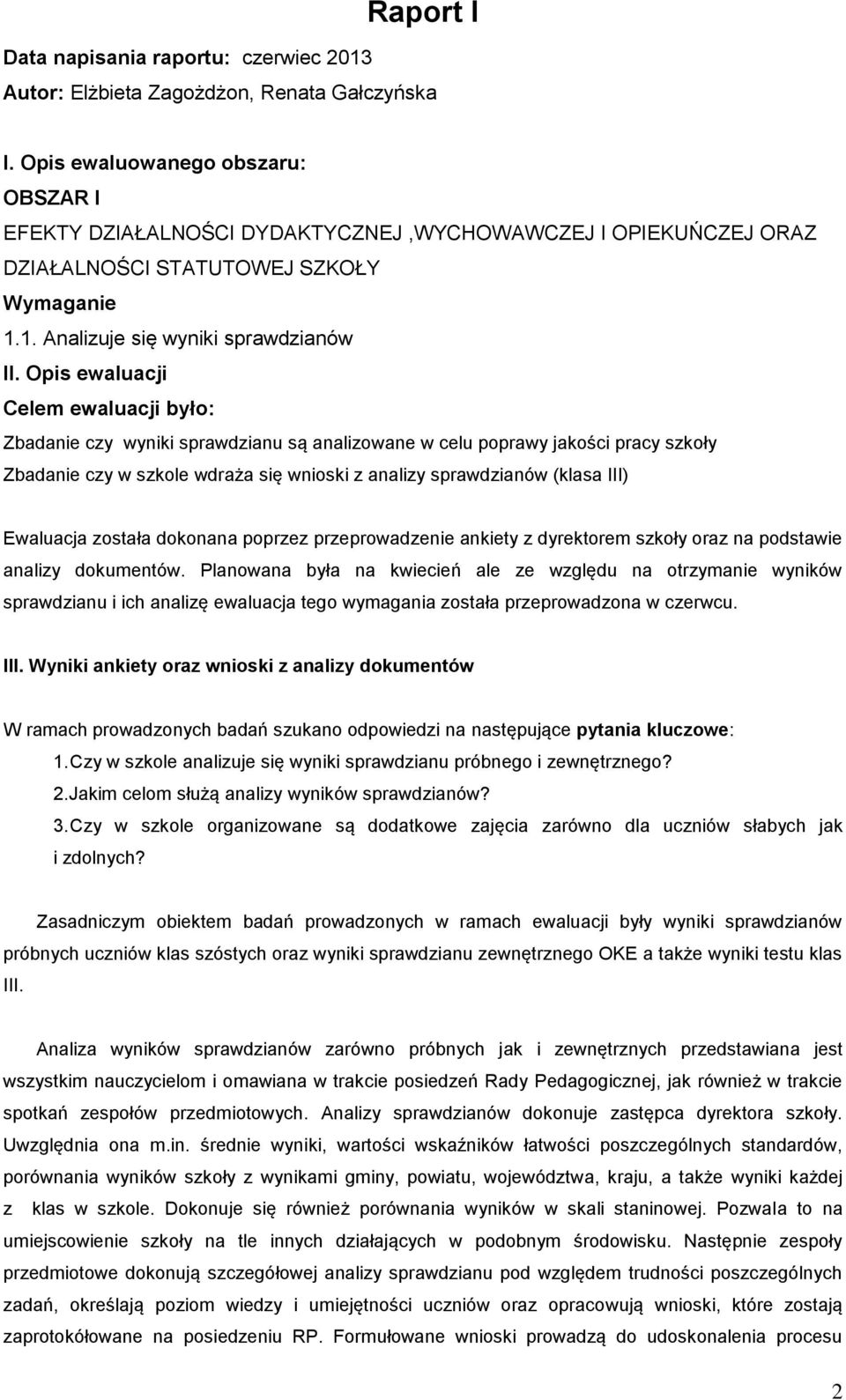 Opis ewaluacji Celem ewaluacji było: Zbadanie czy wyniki sprawdzianu są analizowane w celu poprawy jakości pracy szkoły Zbadanie czy w szkole wdraża się wnioski z analizy sprawdzianów (klasa III)