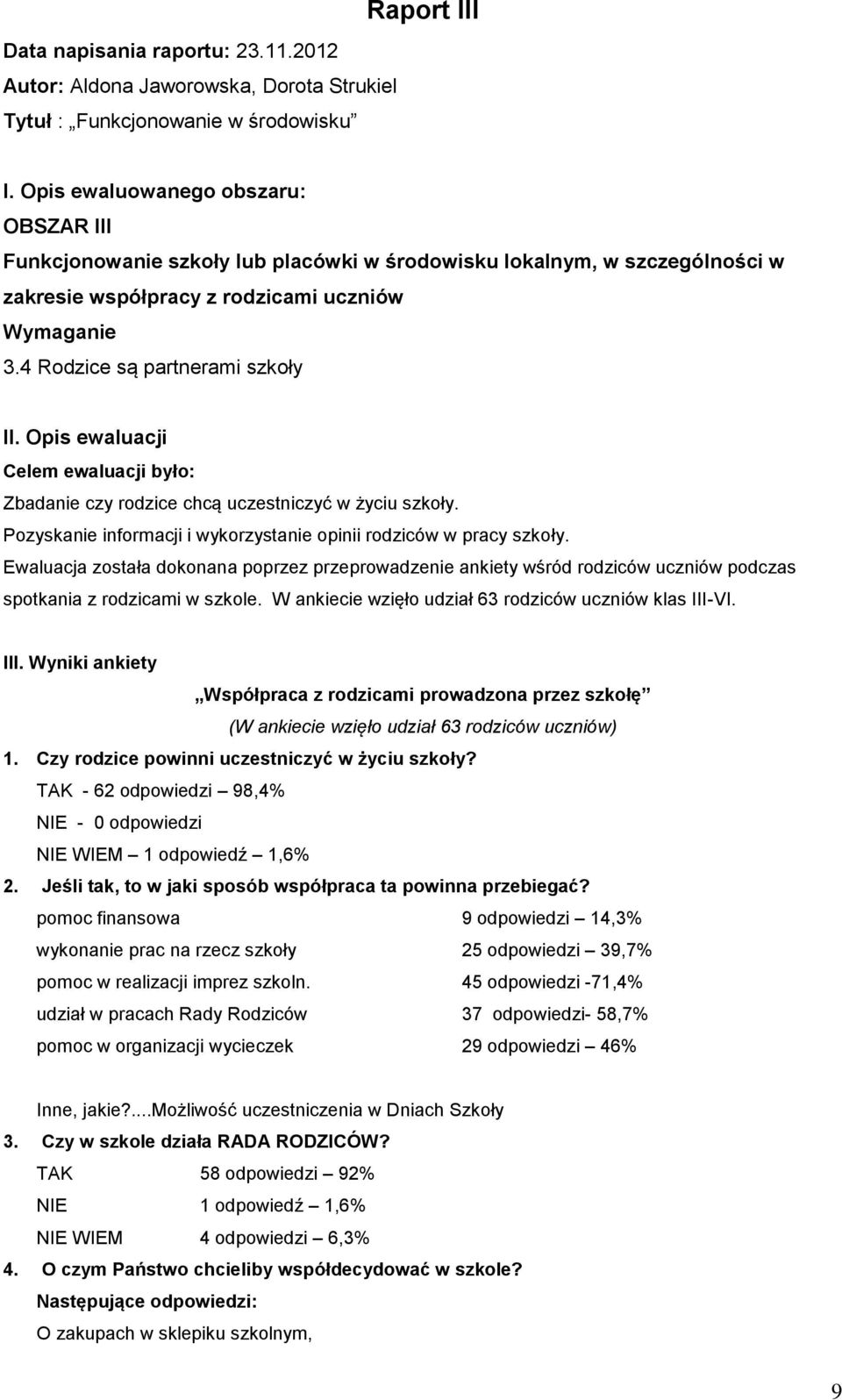 Opis ewaluacji Celem ewaluacji było: Zbadanie czy rodzice chcą uczestniczyć w życiu szkoły. Pozyskanie informacji i wykorzystanie opinii rodziców w pracy szkoły.