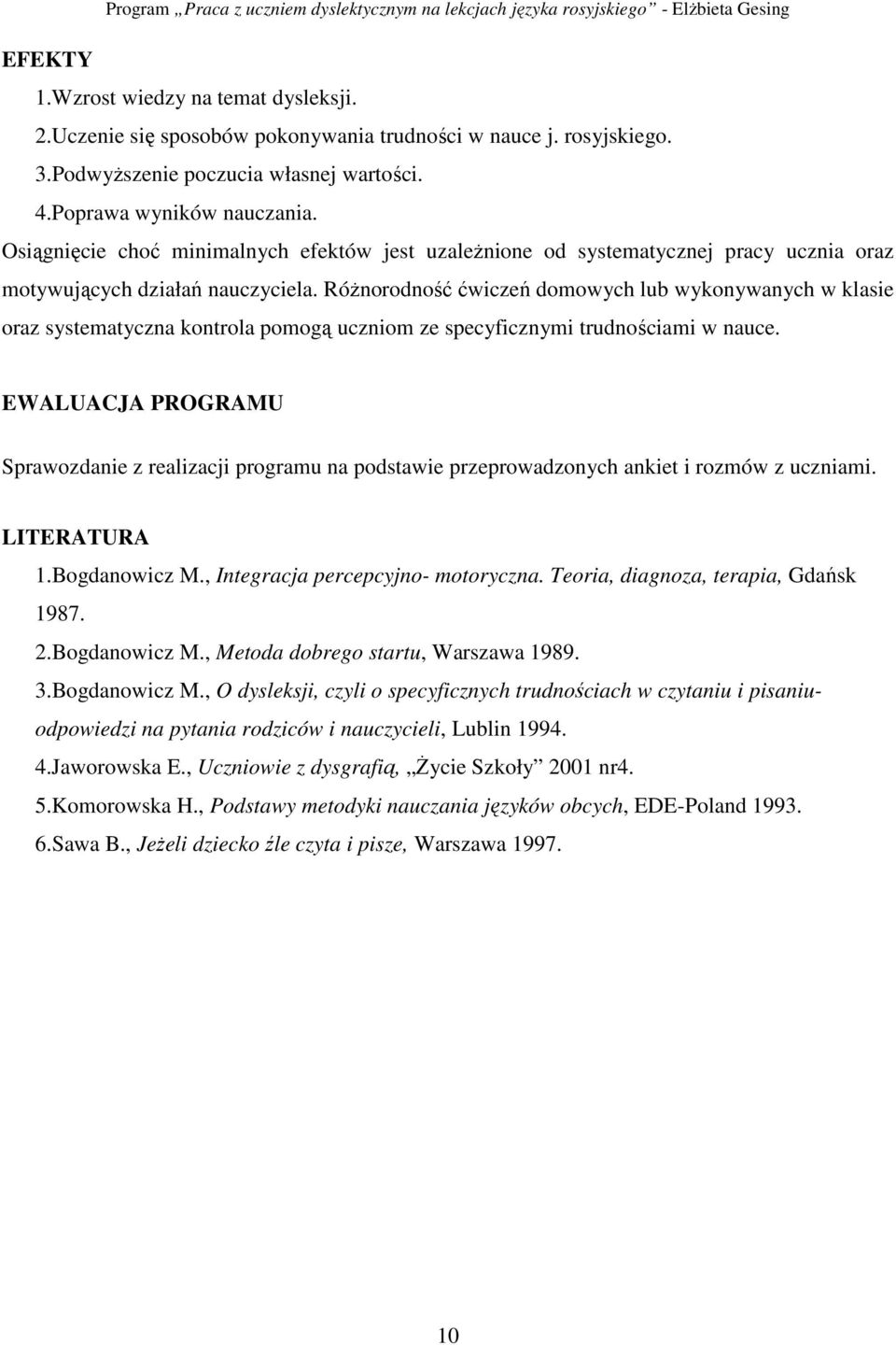 Różnorodność ćwiczeń domowych lub wykonywanych w klasie oraz systematyczna kontrola pomogą uczniom ze specyficznymi trudnościami w nauce.