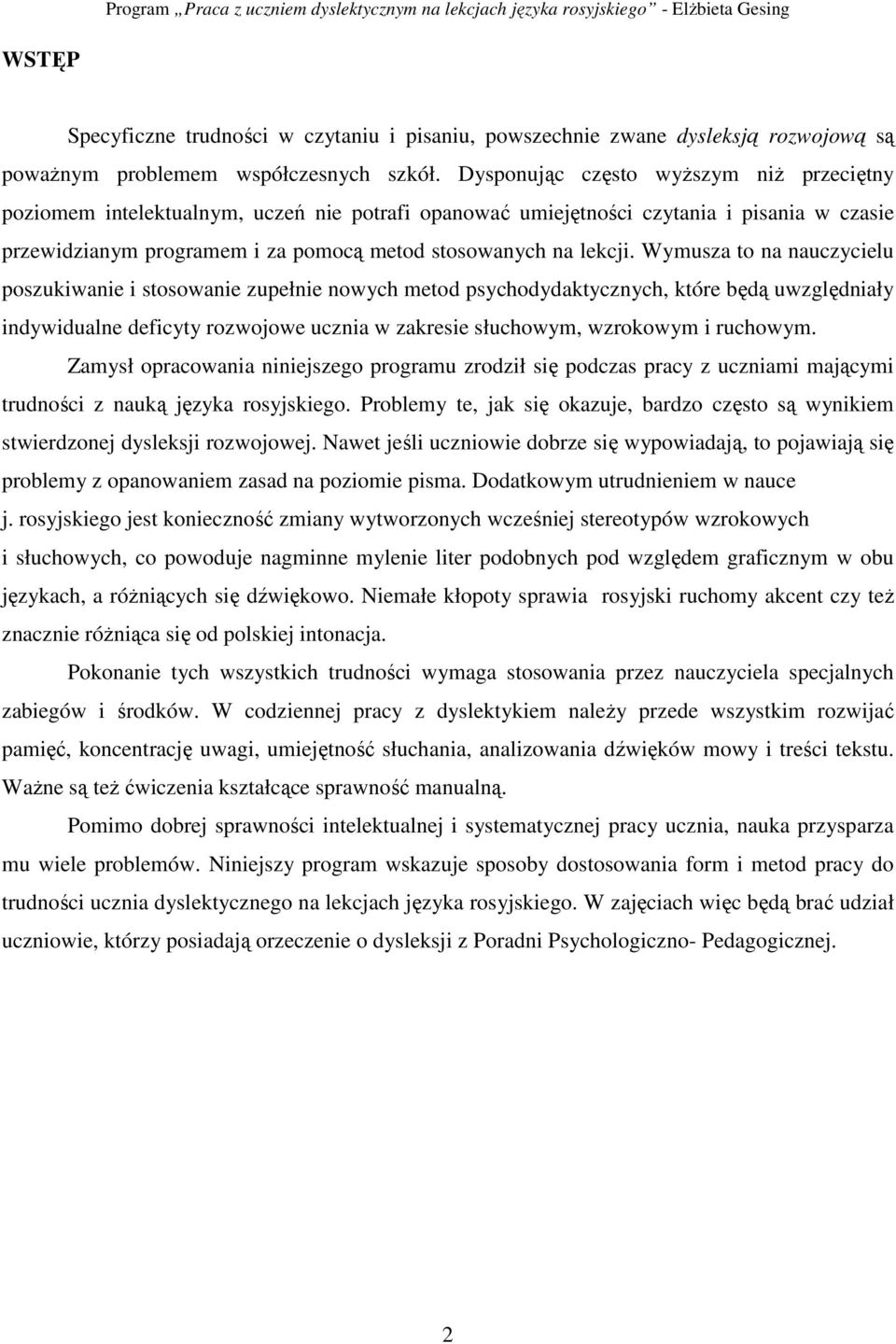 Wymusza to na nauczycielu poszukiwanie i stosowanie zupełnie nowych metod psychodydaktycznych, które będą uwzględniały indywidualne deficyty rozwojowe ucznia w zakresie słuchowym, wzrokowym i