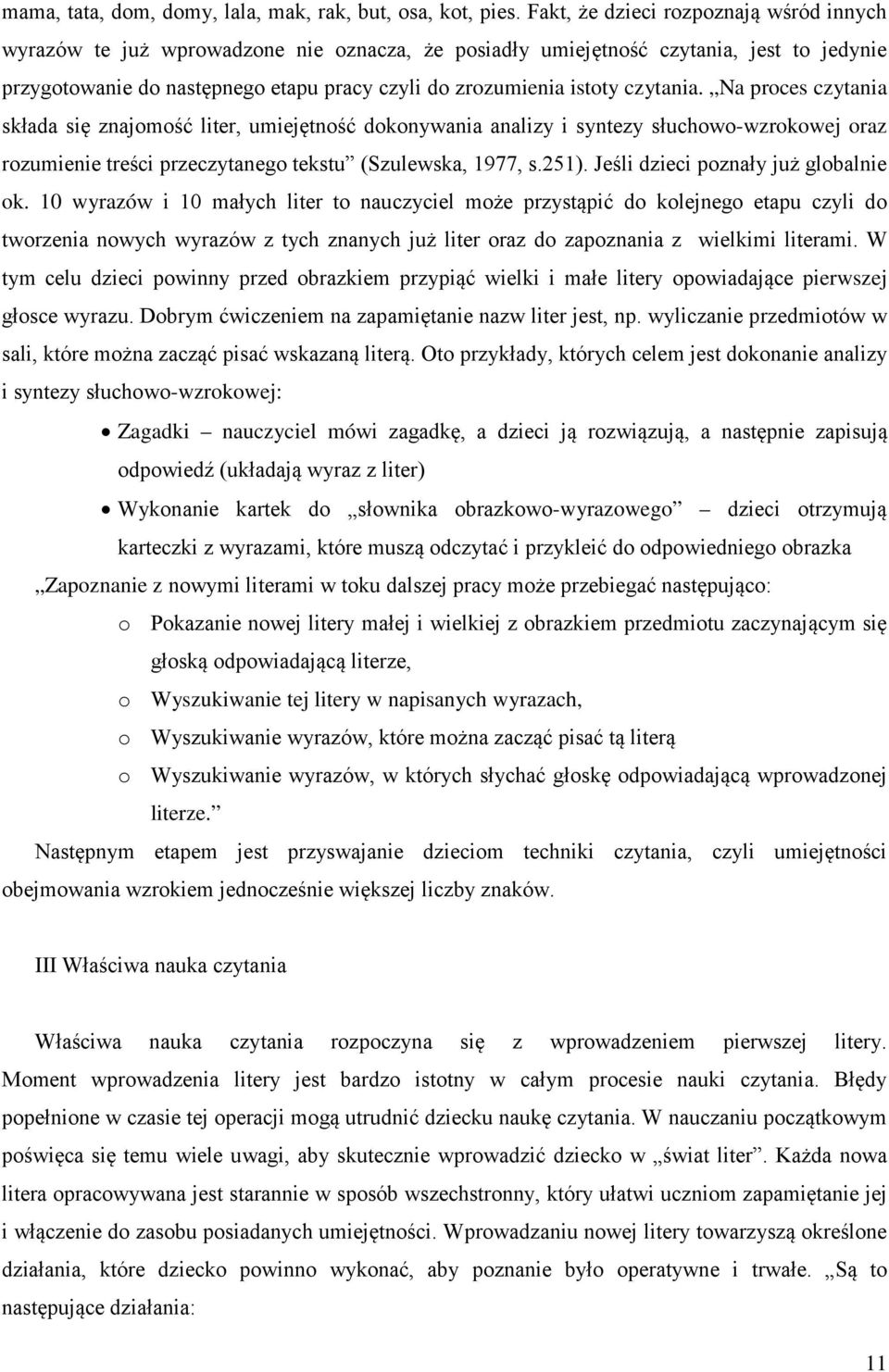 czytania. Na proces czytania składa się znajomość liter, umiejętność dokonywania analizy i syntezy słuchowo-wzrokowej oraz rozumienie treści przeczytanego tekstu (Szulewska, 1977, s.251).