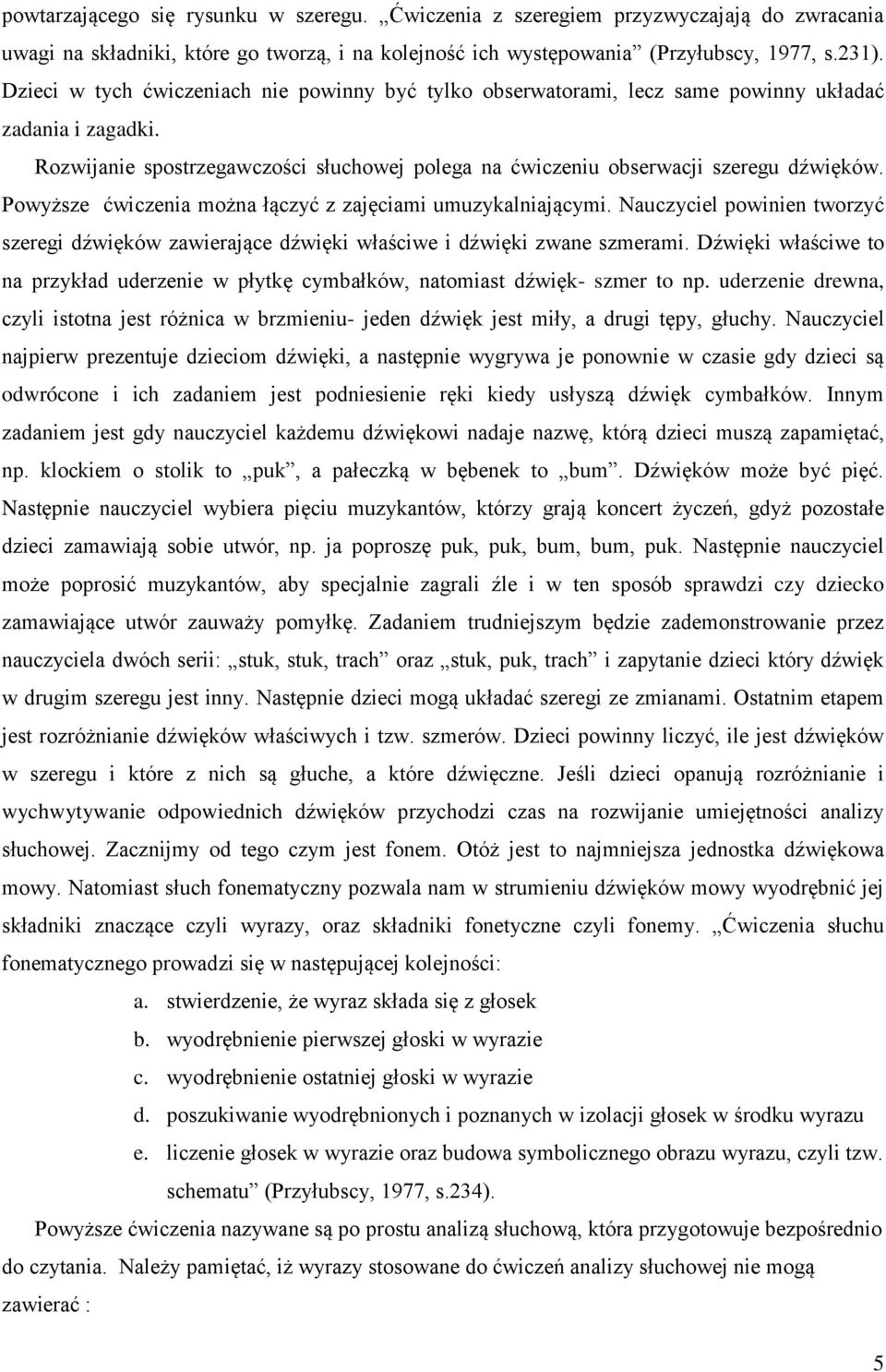 Powyższe ćwiczenia można łączyć z zajęciami umuzykalniającymi. Nauczyciel powinien tworzyć szeregi dźwięków zawierające dźwięki właściwe i dźwięki zwane szmerami.